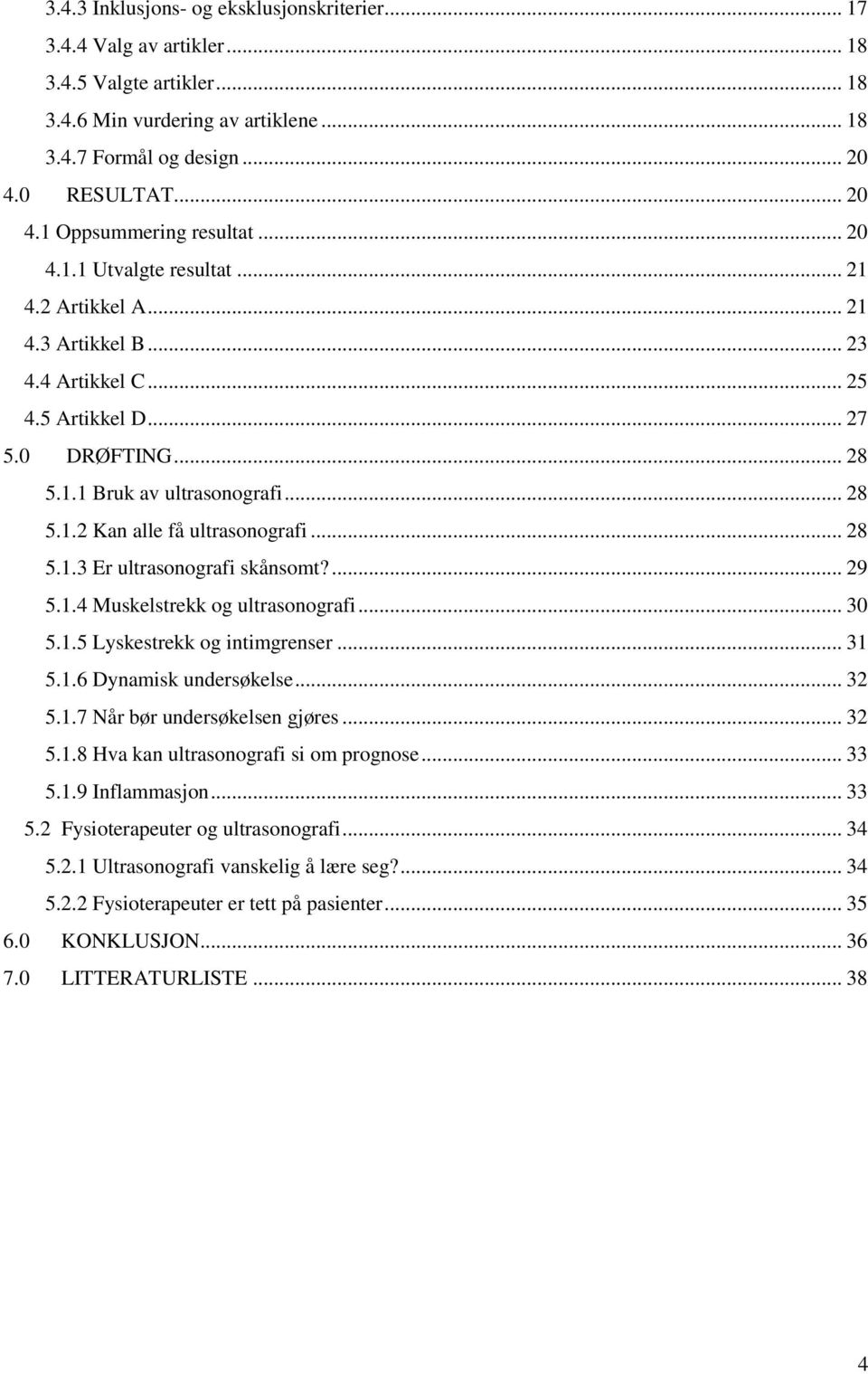 .. 28 5.1.3 Er ultrasonografi skånsomt?... 29 5.1.4 Muskelstrekk og ultrasonografi... 30 5.1.5 Lyskestrekk og intimgrenser... 31 5.1.6 Dynamisk undersøkelse... 32 5.1.7 Når bør undersøkelsen gjøres.