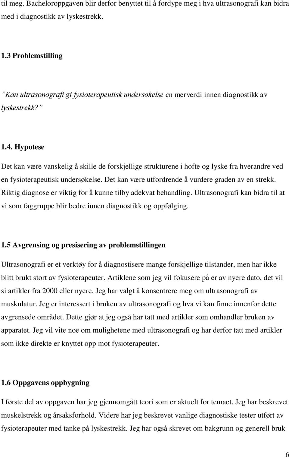 Hypotese Det kan være vanskelig å skille de forskjellige strukturene i hofte og lyske fra hverandre ved en fysioterapeutisk undersøkelse. Det kan være utfordrende å vurdere graden av en strekk.