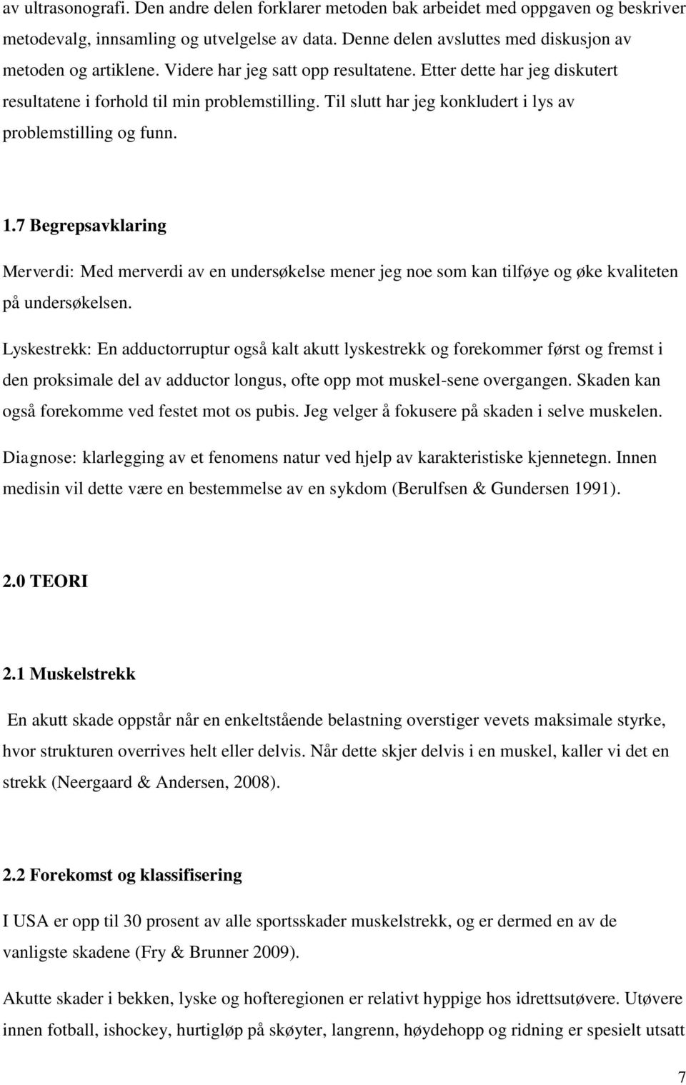 7 Begrepsavklaring Merverdi: Med merverdi av en undersøkelse mener jeg noe som kan tilføye og øke kvaliteten på undersøkelsen.