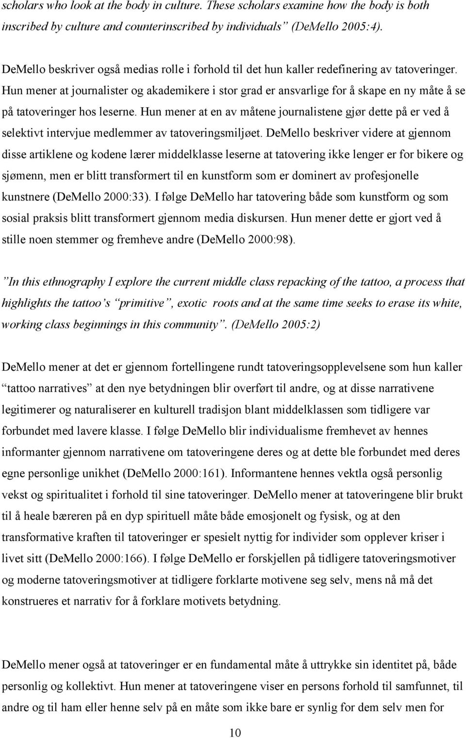 Hun mener at journalister og akademikere i stor grad er ansvarlige for å skape en ny måte å se på tatoveringer hos leserne.