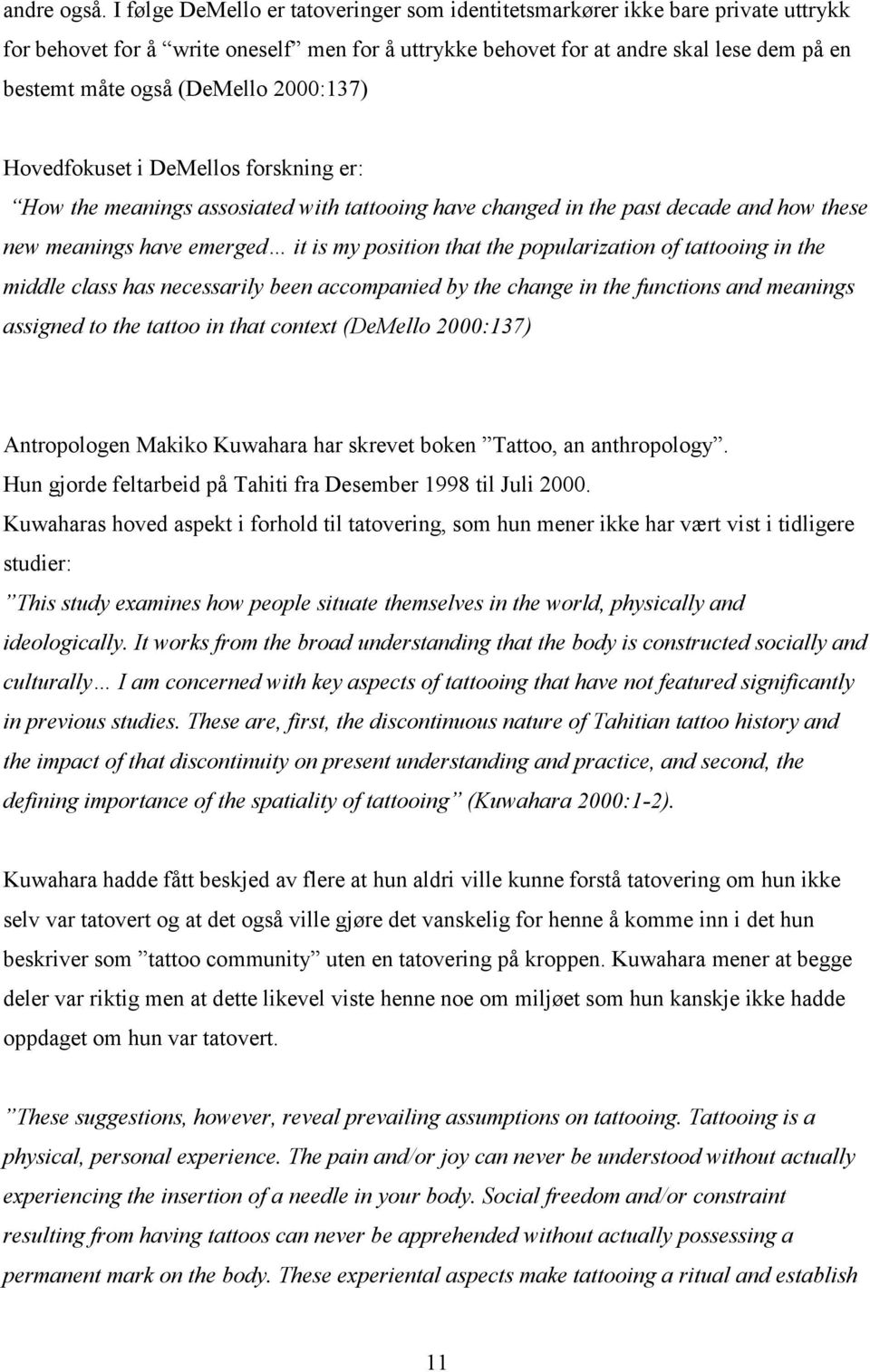 2000:137) Hovedfokuset i DeMellos forskning er: How the meanings assosiated with tattooing have changed in the past decade and how these new meanings have emerged it is my position that the