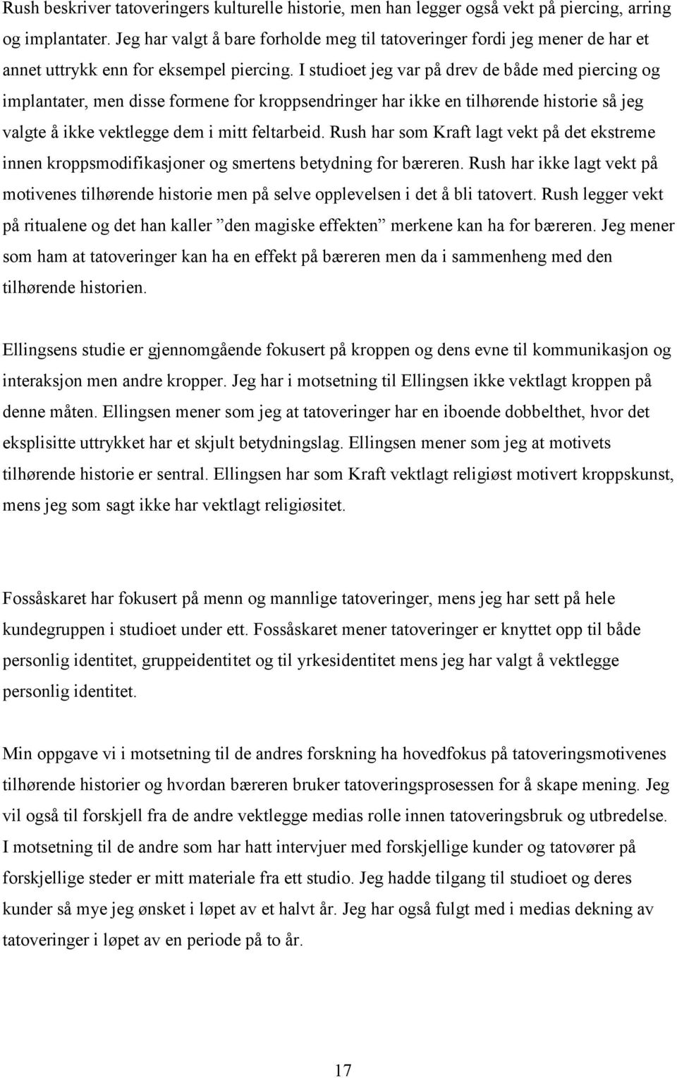 I studioet jeg var på drev de både med piercing og implantater, men disse formene for kroppsendringer har ikke en tilhørende historie så jeg valgte å ikke vektlegge dem i mitt feltarbeid.