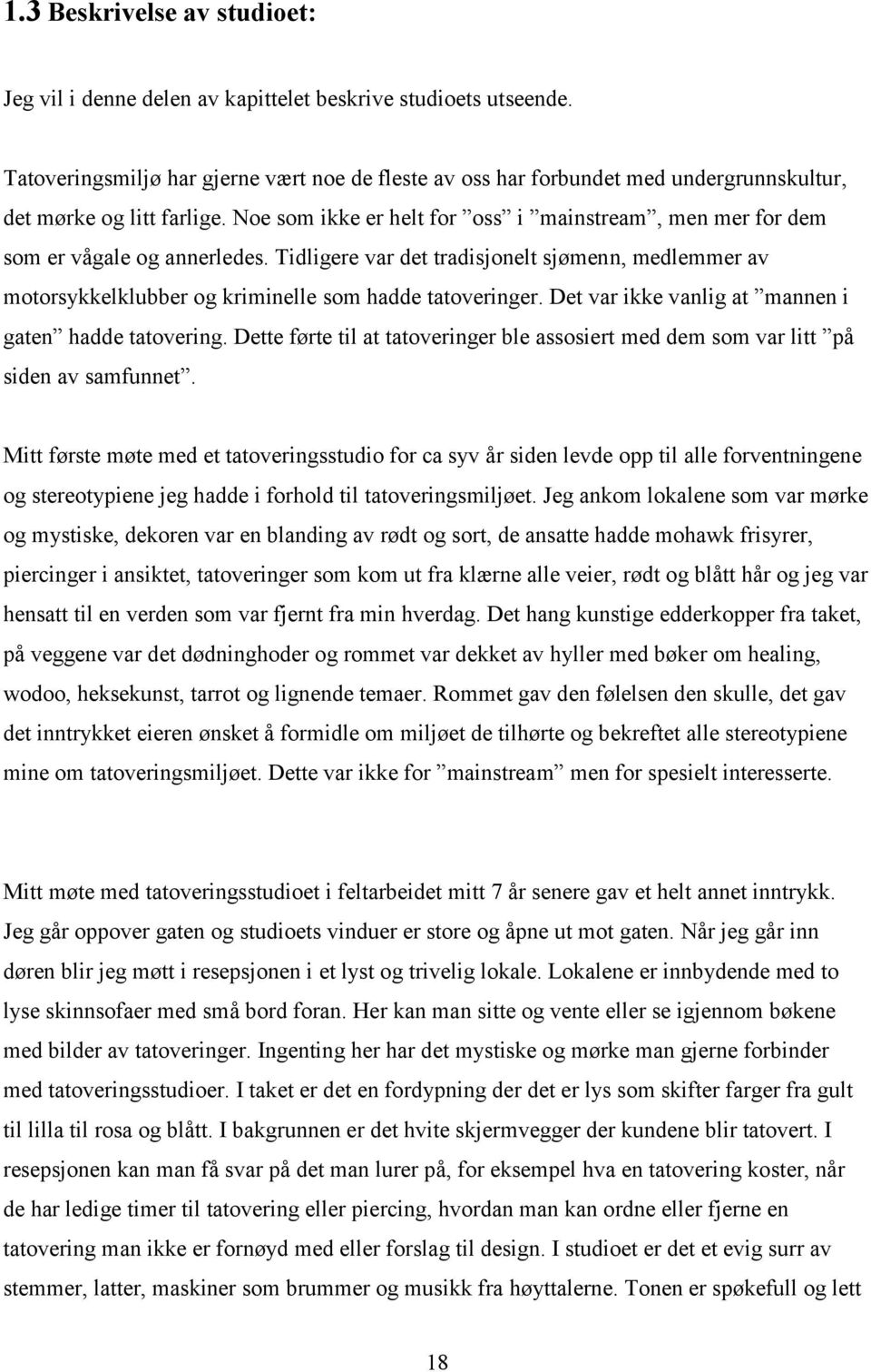 Noe som ikke er helt for oss i mainstream, men mer for dem som er vågale og annerledes. Tidligere var det tradisjonelt sjømenn, medlemmer av motorsykkelklubber og kriminelle som hadde tatoveringer.