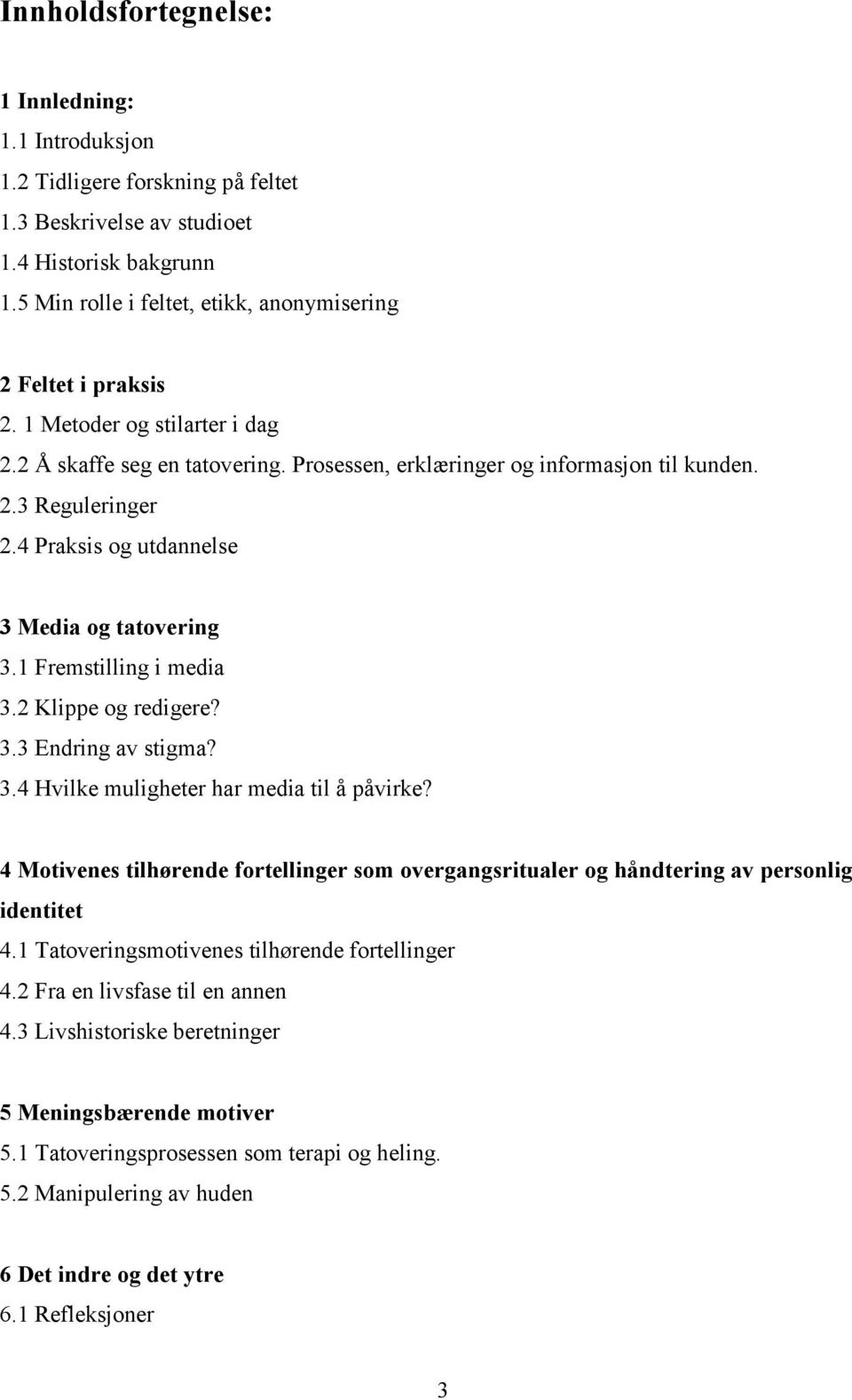 4 Praksis og utdannelse 3 Media og tatovering 3.1 Fremstilling i media 3.2 Klippe og redigere? 3.3 Endring av stigma? 3.4 Hvilke muligheter har media til å påvirke?