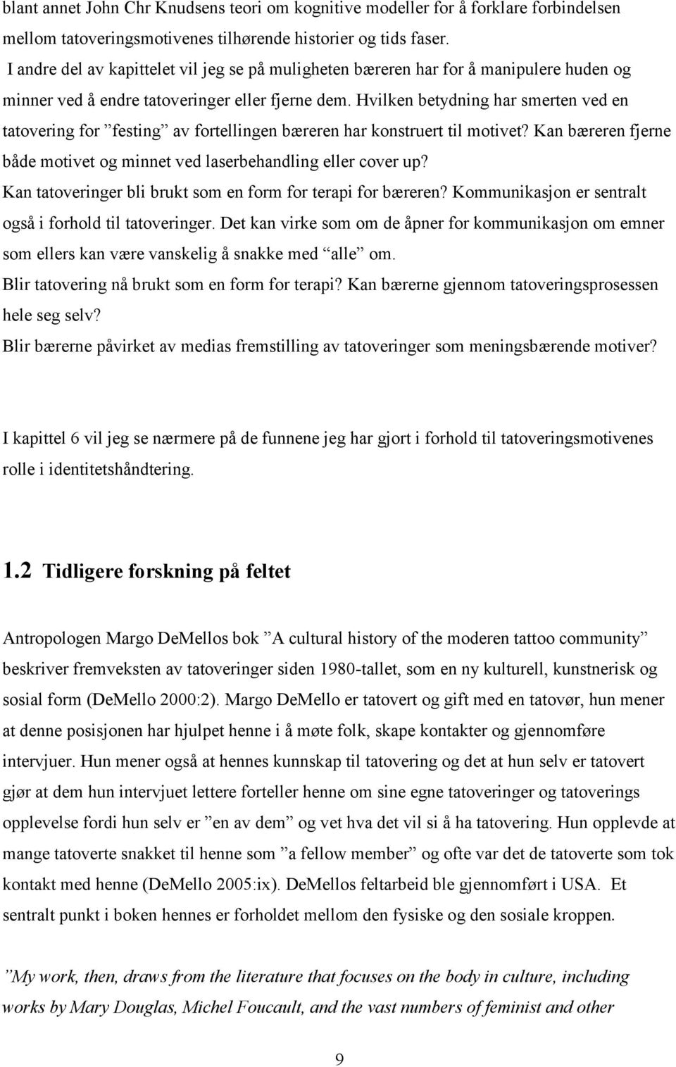 Hvilken betydning har smerten ved en tatovering for festing av fortellingen bæreren har konstruert til motivet? Kan bæreren fjerne både motivet og minnet ved laserbehandling eller cover up?