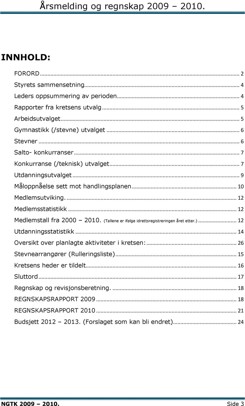 .. 12 Medlemstall fra 2000 2010. (Tallene er ifølge idrettsregistreringen året etter.)... 12 Utdanningsstatistikk... 14 Oversikt over planlagte aktiviteter i kretsen:.