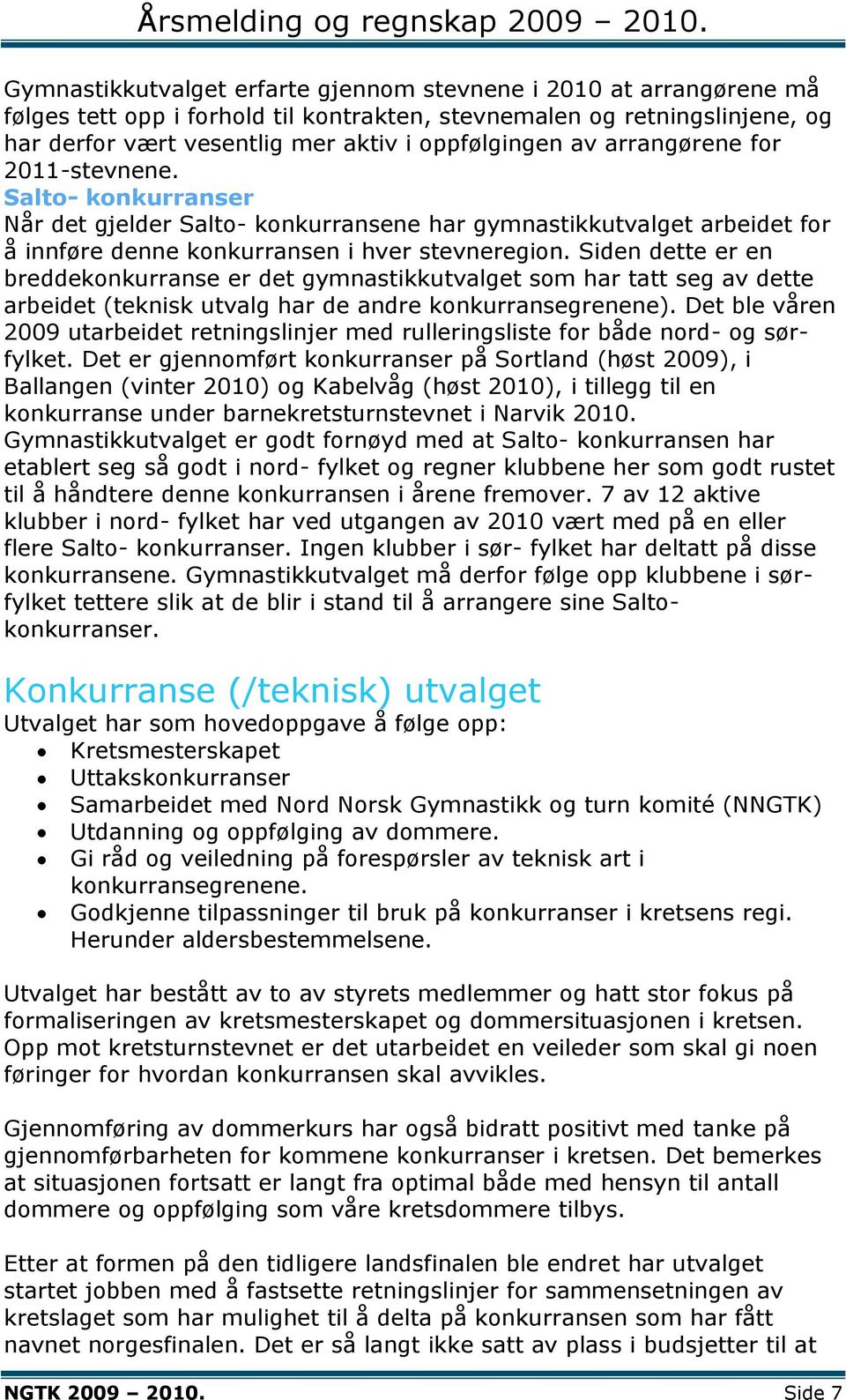 Siden dette er en breddekonkurranse er det gymnastikkutvalget som har tatt seg av dette arbeidet (teknisk utvalg har de andre konkurransegrenene).