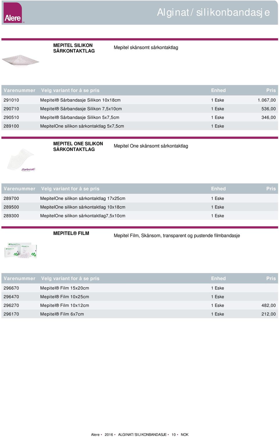 SÅRKONTAKTLAG Mepitel One skånsomt sårkontaktlag 289700 MepitelOne silikon sårkontaktlag 17x25cm 1 Eske 289500 MepitelOne silikon sårkontaktlag 10x18cm 1 Eske 289300 MepitelOne silikon