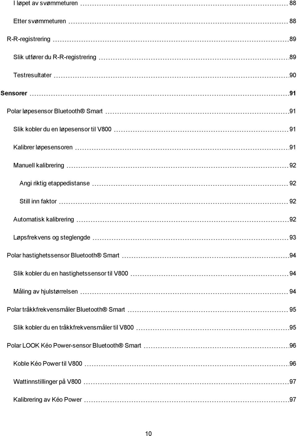 steglengde 93 Polar hastighetssensor Bluetooth Smart 94 Slik kobler du en hastighetssensor til V800 94 Måling av hjulstørrelsen 94 Polar tråkkfrekvensmåler Bluetooth Smart 95