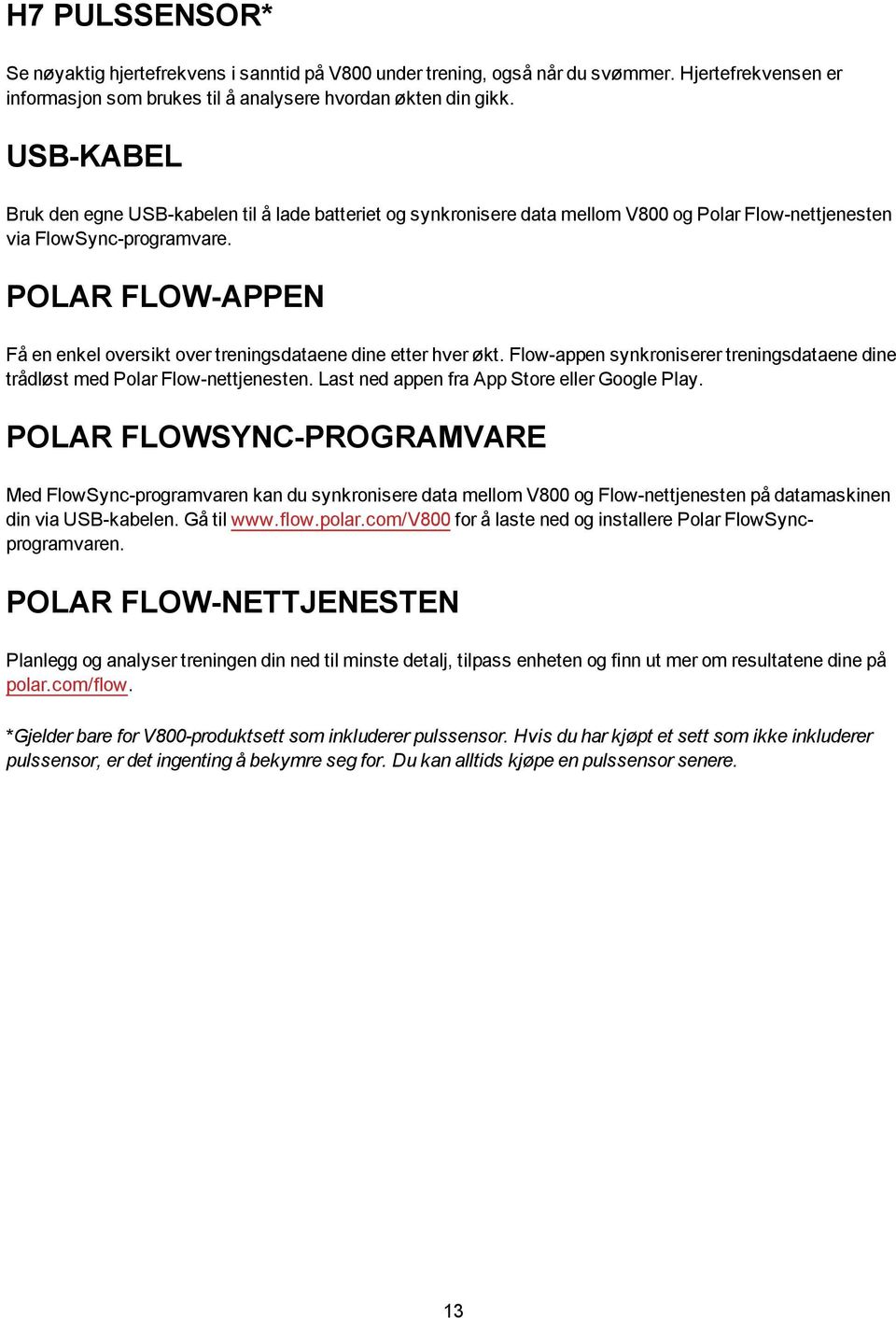 POLAR FLOW-APPEN Få en enkel oversikt over treningsdataene dine etter hver økt. Flow-appen synkroniserer treningsdataene dine trådløst med Polar Flow-nettjenesten.
