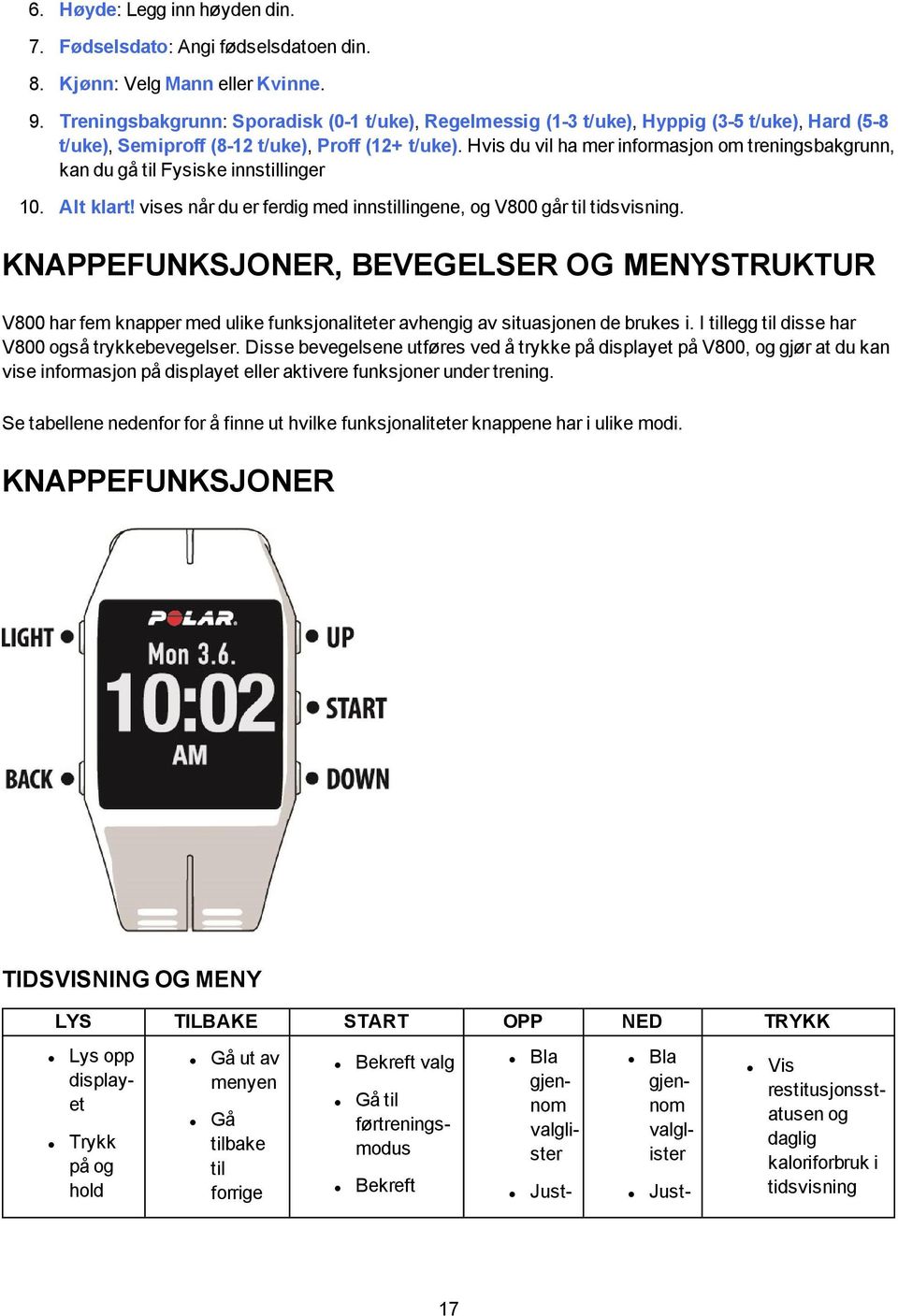 Hvis du vil ha mer informasjon om treningsbakgrunn, kan du gå til Fysiske innstillinger 10. Alt klart! vises når du er ferdig med innstillingene, og V800 går til tidsvisning.