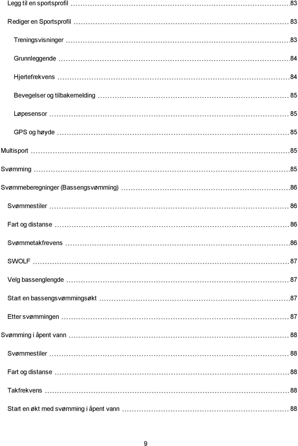 Svømmestiler 86 Fart og distanse 86 Svømmetakfrevens 86 SWOLF 87 Velg bassenglengde 87 Start en bassengsvømmingsøkt 87