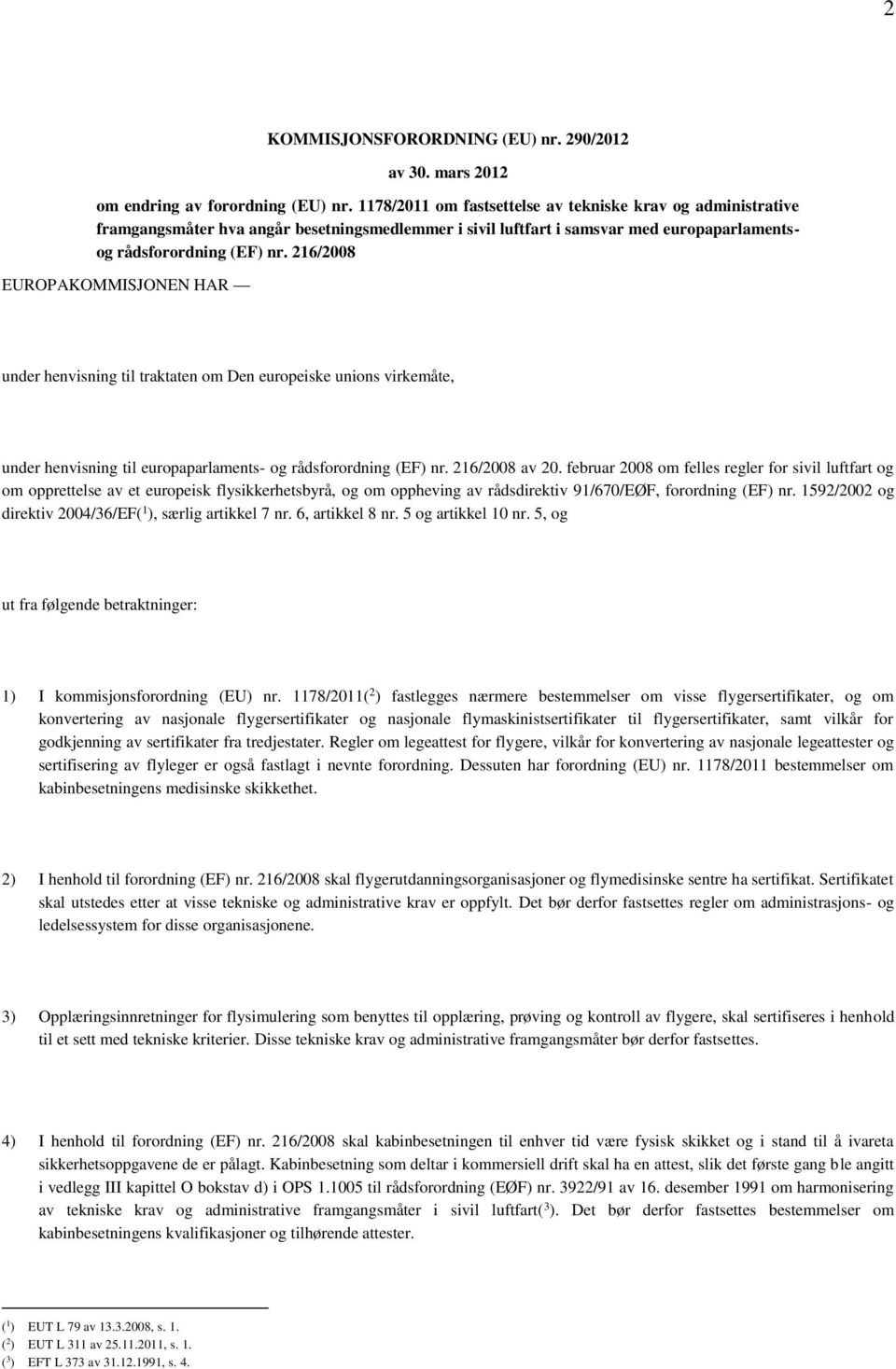 216/2008 EUROPAKOMMISJONEN HAR under henvisning til traktaten om Den europeiske unions virkemåte, under henvisning til europaparlaments- og rådsforordning (EF) nr. 216/2008 av 20.