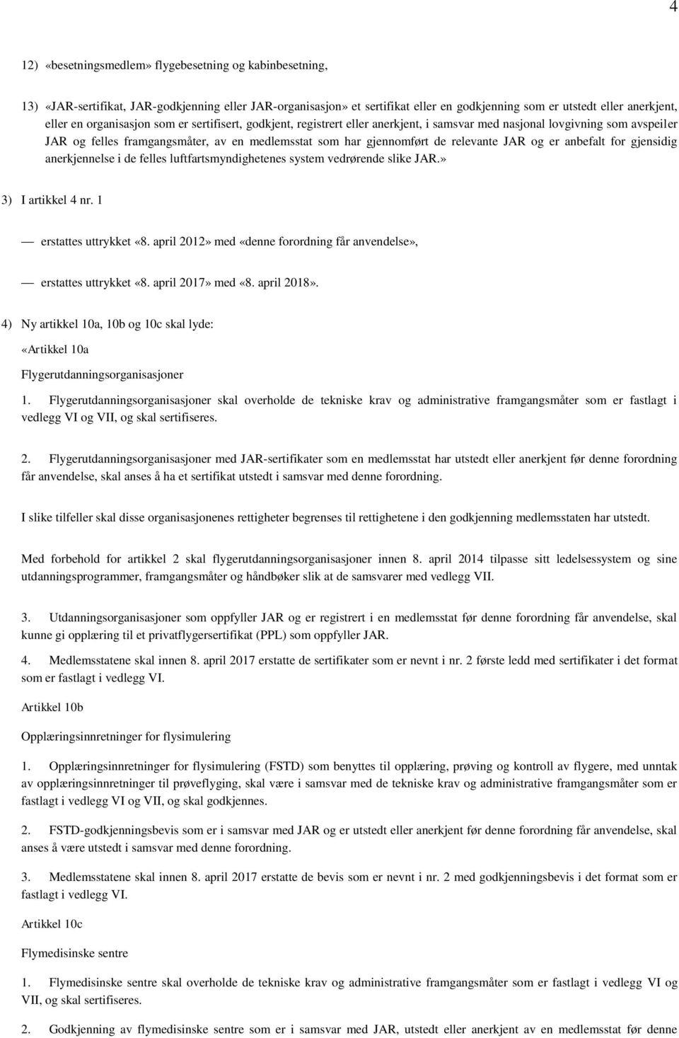 JAR og er anbefalt for gjensidig anerkjennelse i de felles luftfartsmyndighetenes system vedrørende slike JAR.» 3) I artikkel 4 nr. 1 erstattes uttrykket «8.