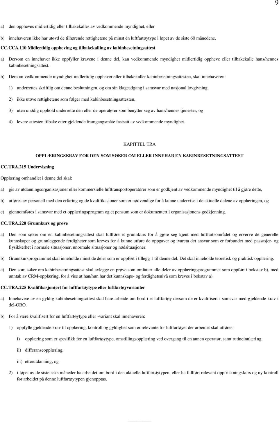 110 Midlertidig oppheving og tilbakekalling av kabinbesetningsattest a) Dersom en innehaver ikke oppfyller kravene i denne del, kan vedkommende myndighet midlertidig oppheve eller tilbakekalle