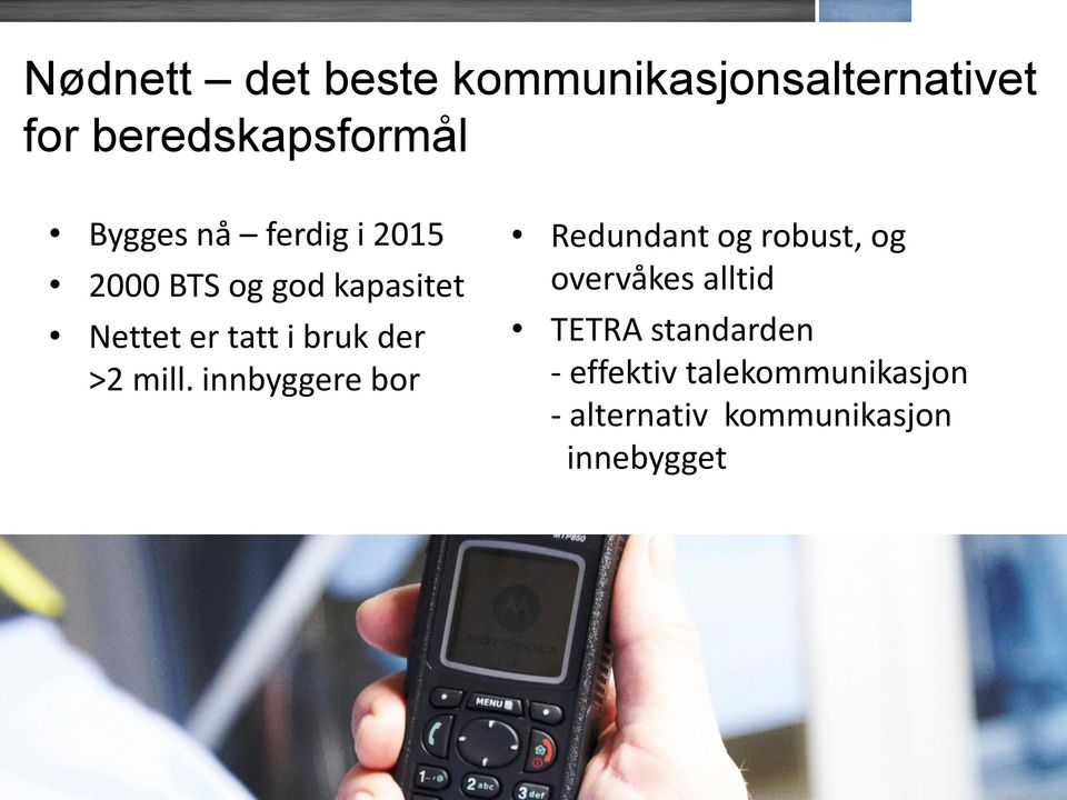 mill. innbyggere bor Redundant og robust, og overvåkes alltid TETRA