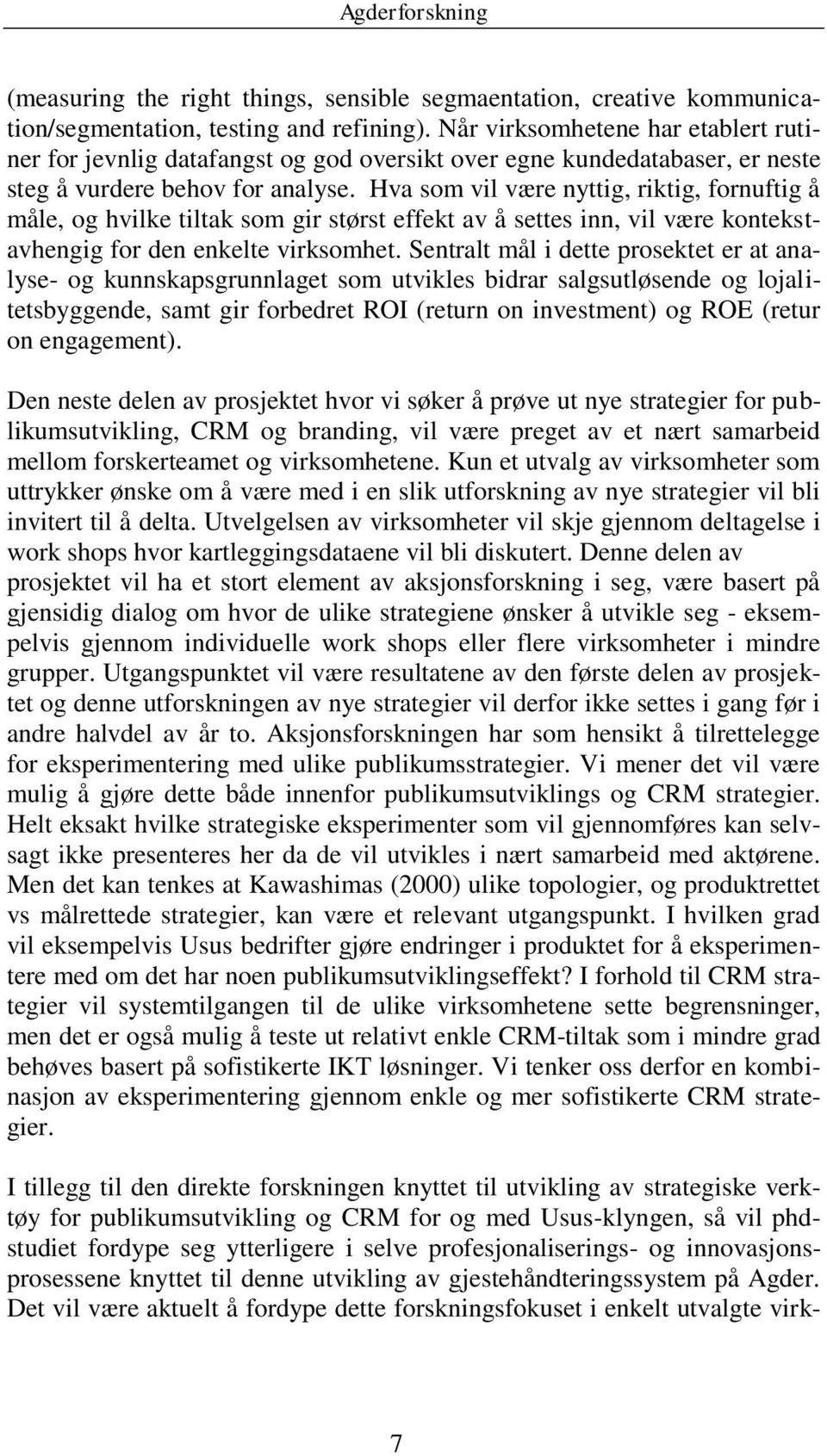 Hva som vil være nyttig, riktig, fornuftig å måle, og hvilke tiltak som gir størst effekt av å settes inn, vil være kontekstavhengig for den enkelte virksomhet.