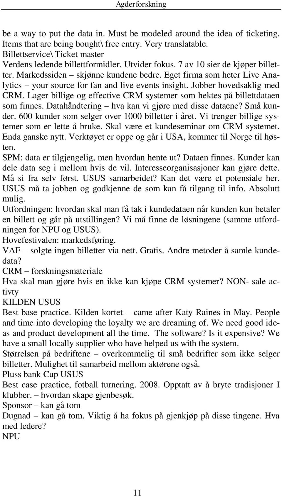 Lager billige og effective CRM systemer som hektes på billettdataen som finnes. Datahåndtering hva kan vi gjøre med disse dataene? Små kunder. 600 kunder som selger over 1000 billetter i året.