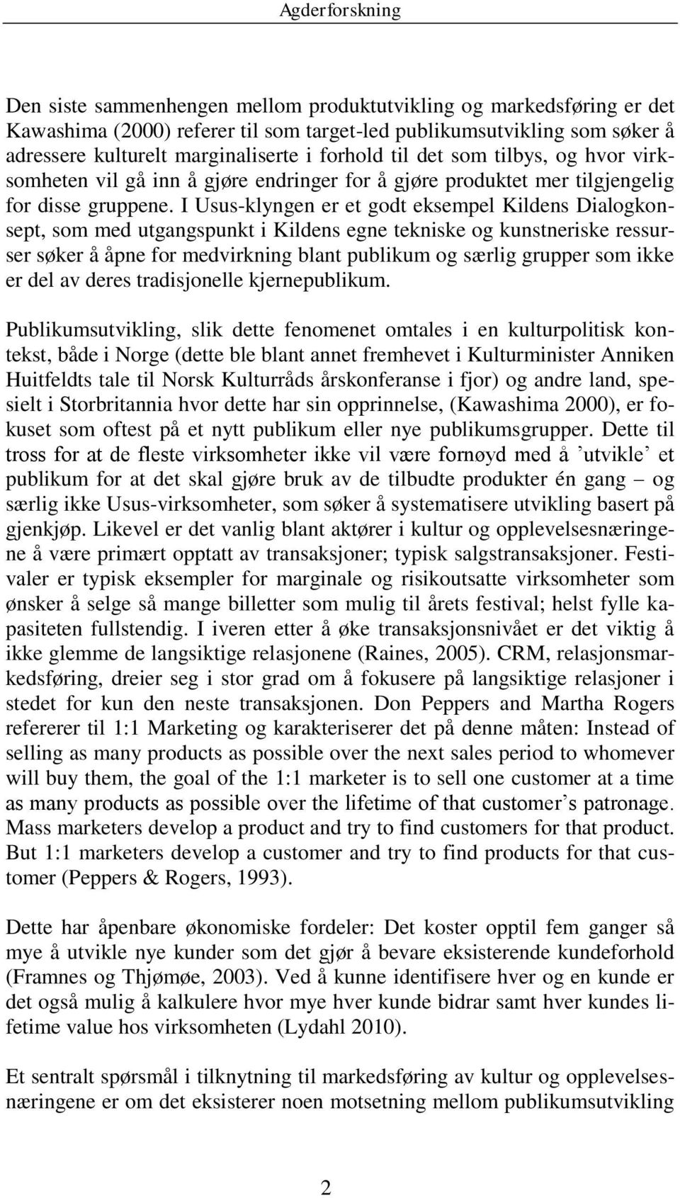 I Usus-klyngen er et godt eksempel Kildens Dialogkonsept, som med utgangspunkt i Kildens egne tekniske og kunstneriske ressurser søker å åpne for medvirkning blant publikum og særlig grupper som ikke