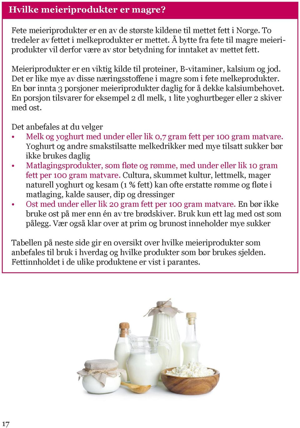 Det er like mye av disse næringsstoffene i magre som i fete melkeprodukter. En bør innta 3 porsjoner meieriprodukter daglig for å dekke kalsiumbehovet.