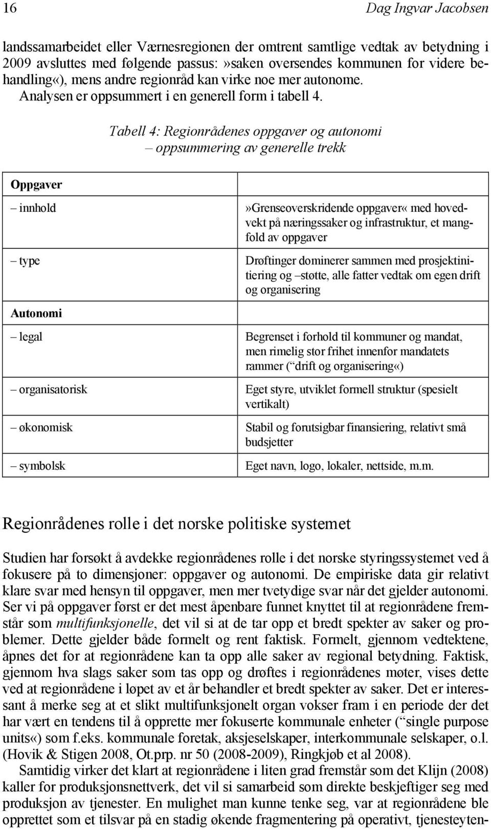 Tabell 4: Regionrådenes oppgaver og autonomi oppsummering av generelle trekk Oppgaver innhold»grenseoverskridende oppgaver«med hovedvekt på næringssaker og infrastruktur, et mangfold av oppgaver type