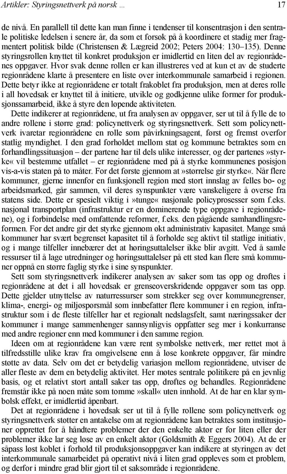 (Christensen & Lægreid 2002; Peters 2004: 130 135). Denne styringsrollen knyttet til konkret produksjon er imidlertid en liten del av regionrådenes oppgaver.