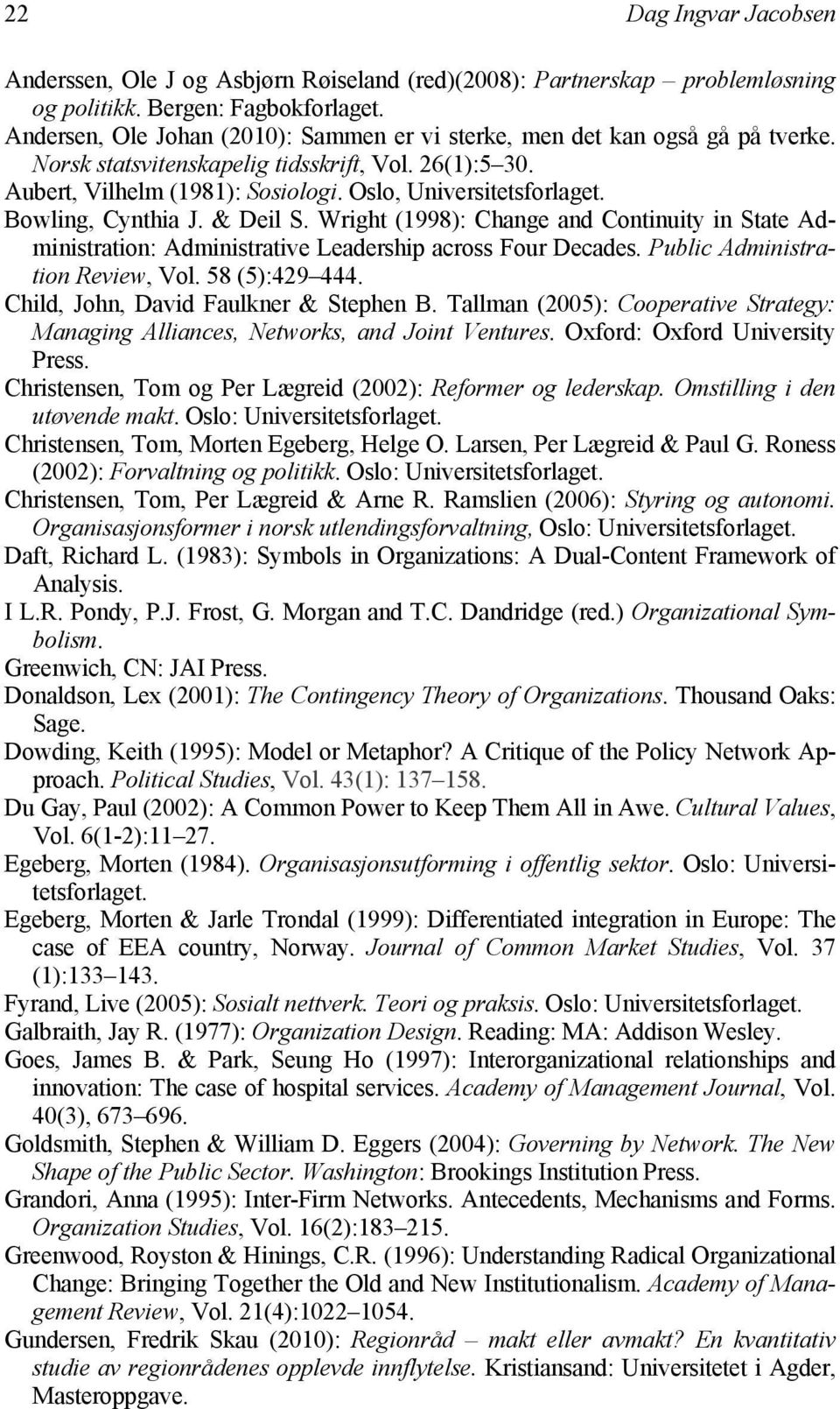 Bowling, Cynthia J. & Deil S. Wright (1998): Change and Continuity in State Administration: Administrative Leadership across Four Decades. Public Administration Review, Vol. 58 (5):429 444.