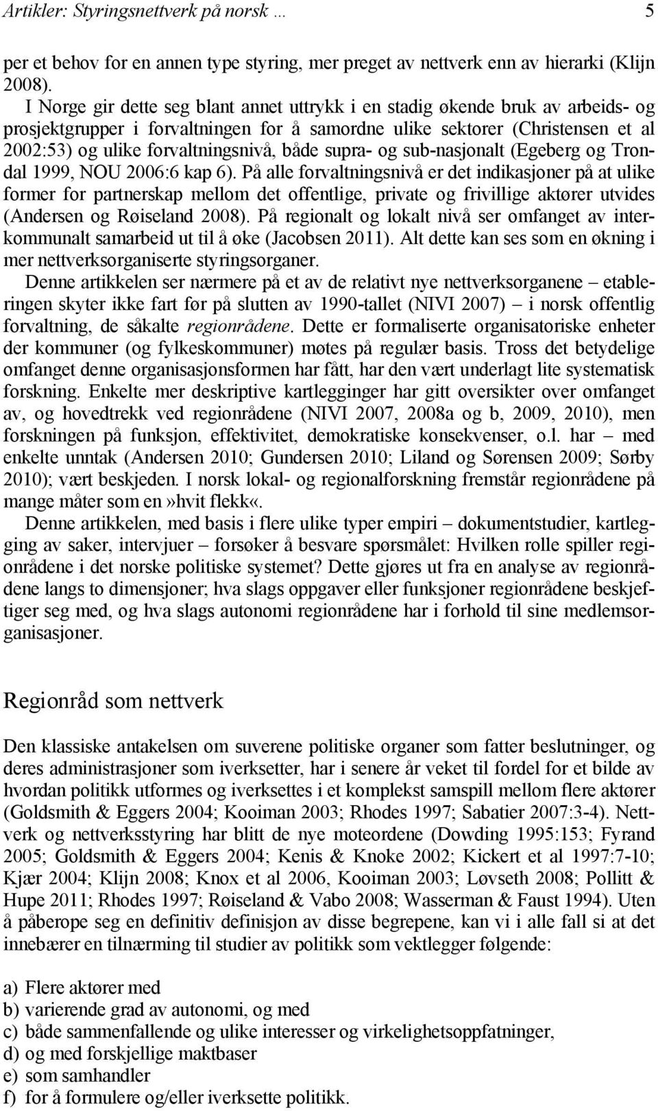 både supra- og sub-nasjonalt (Egeberg og Trondal 1999, NOU 2006:6 kap 6).