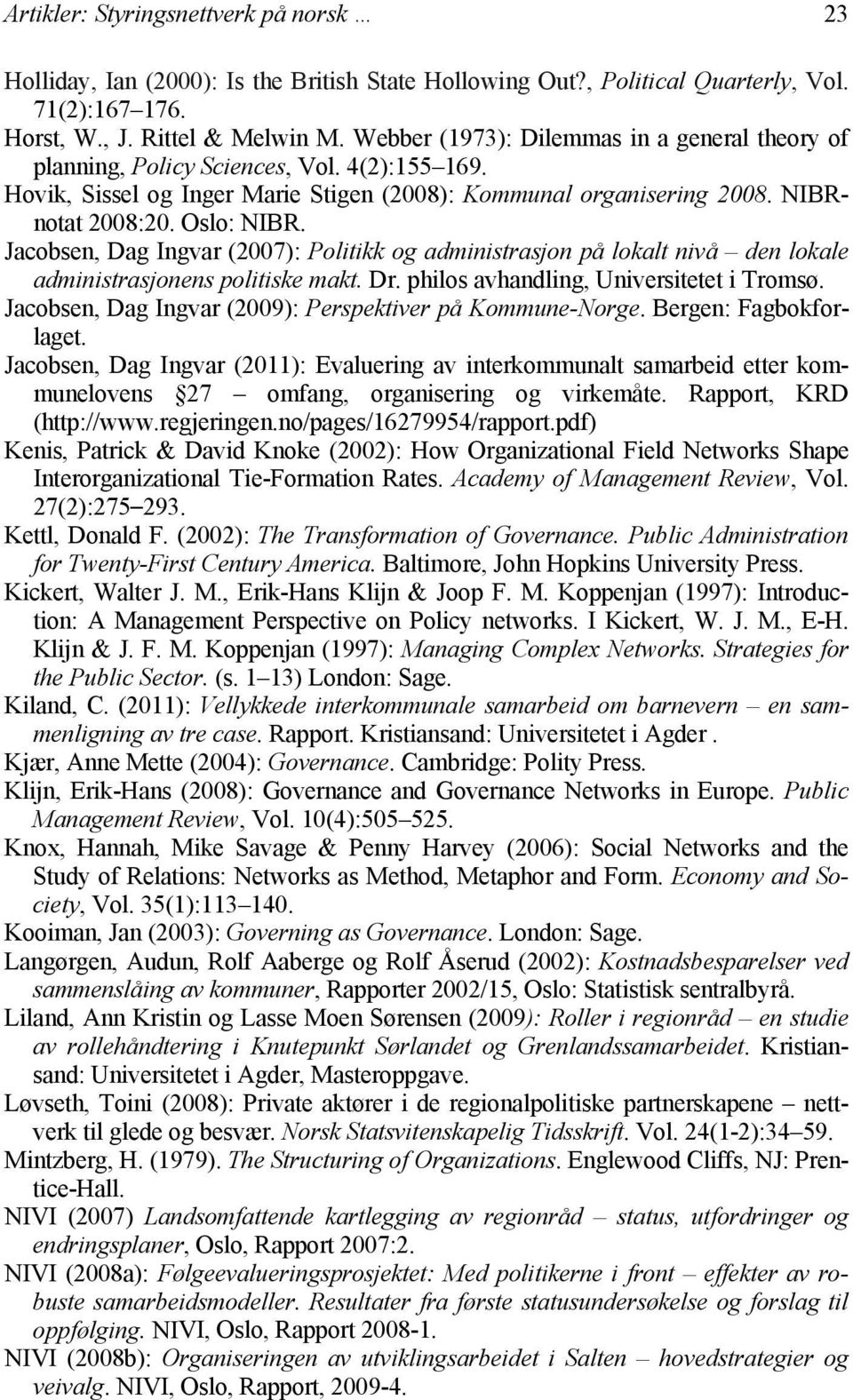 Jacobsen, Dag Ingvar (2007): Politikk og administrasjon på lokalt nivå den lokale administrasjonens politiske makt. Dr. philos avhandling, Universitetet i Tromsø.