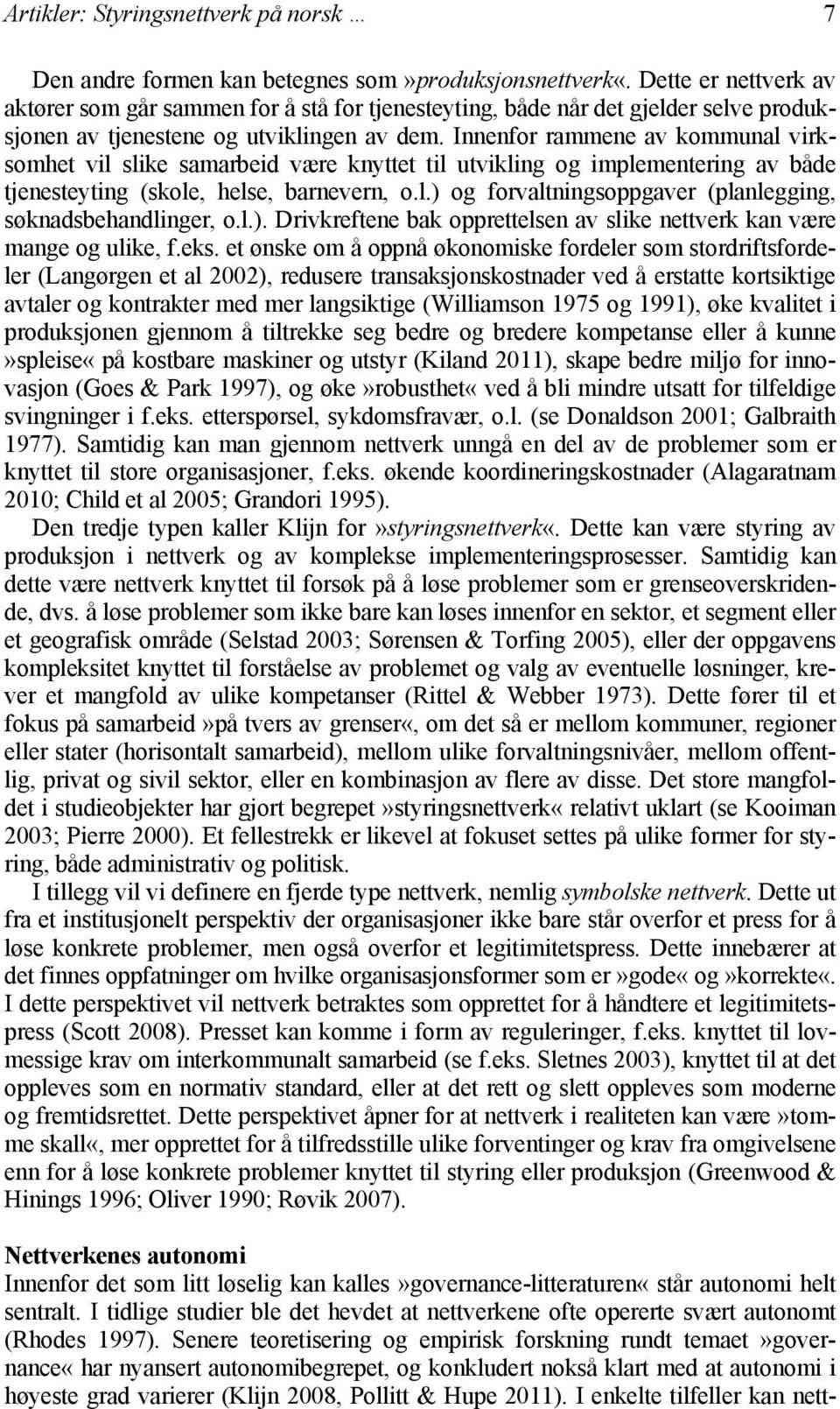 Innenfor rammene av kommunal virksomhet vil slike samarbeid være knyttet til utvikling og implementering av både tjenesteyting (skole, helse, barnevern, o.l.) og forvaltningsoppgaver (planlegging, søknadsbehandlinger, o.