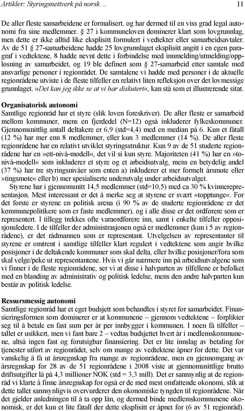 Av de 51 27-samarbeidene hadde 25 lovgrunnlaget eksplisitt angitt i en egen paragraf i vedtektene, 8 hadde nevnt dette i forbindelse med innmelding/utmelding/oppløsning av samarbeidet, og 19 ble