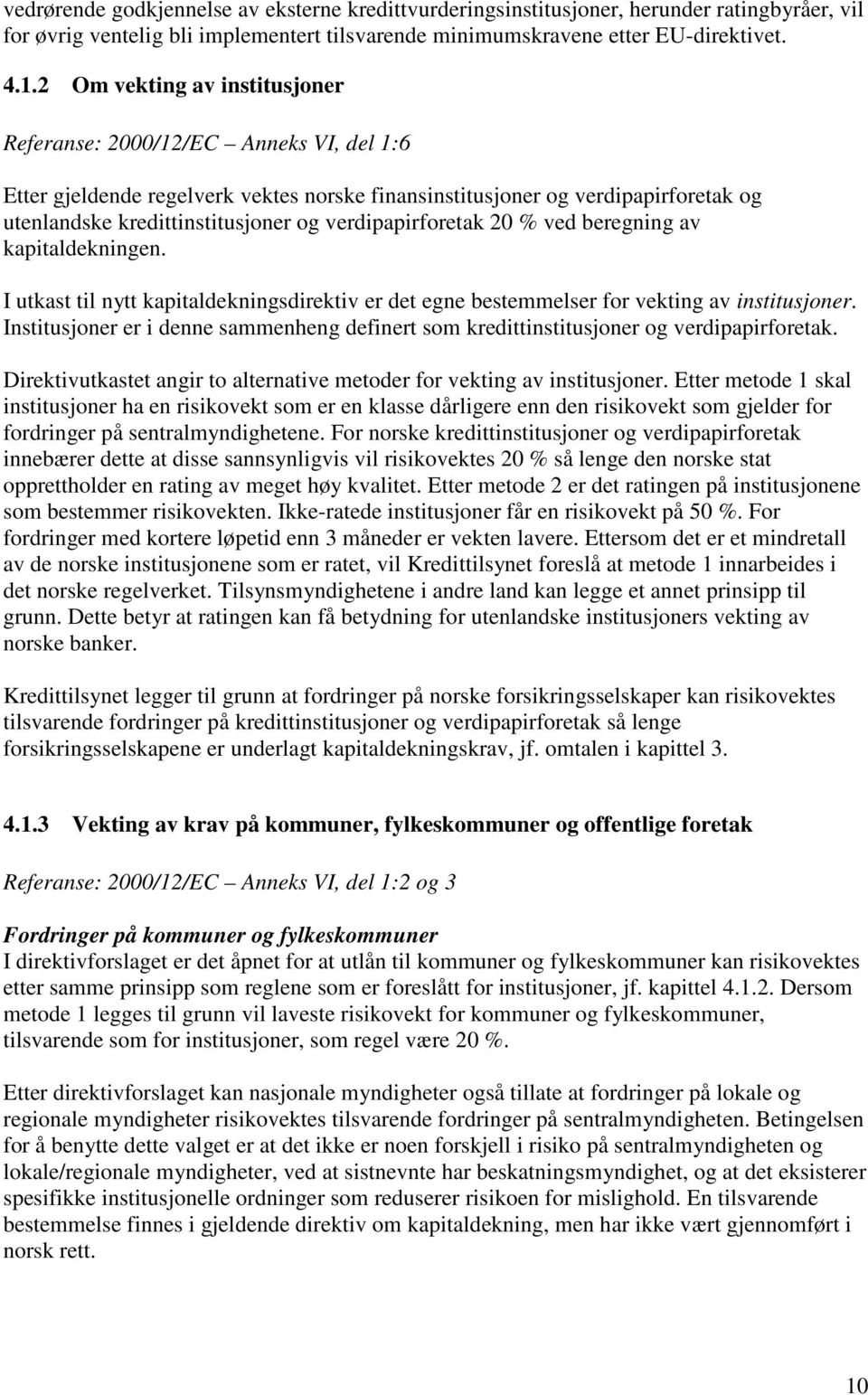 verdipapirforetak 20 % ved beregning av kapitaldekningen. I utkast til nytt kapitaldekningsdirektiv er det egne bestemmelser for vekting av institusjoner.