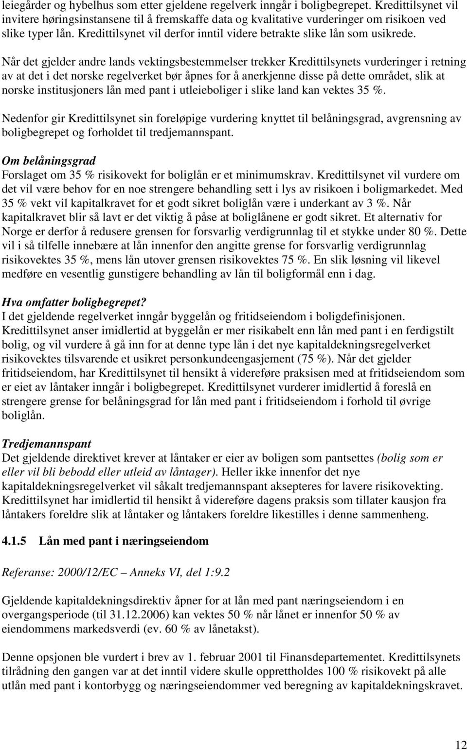 Når det gjelder andre lands vektingsbestemmelser trekker Kredittilsynets vurderinger i retning av at det i det norske regelverket bør åpnes for å anerkjenne disse på dette området, slik at norske