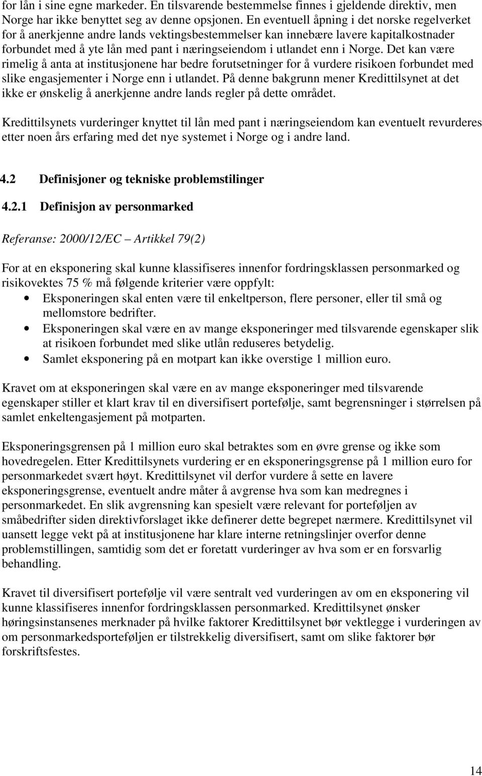 Norge. Det kan være rimelig å anta at institusjonene har bedre forutsetninger for å vurdere risikoen forbundet med slike engasjementer i Norge enn i utlandet.