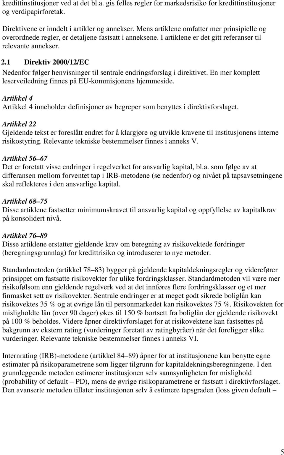 1 Direktiv 2000/12/EC Nedenfor følger henvisninger til sentrale endringsforslag i direktivet. En mer komplett leserveiledning finnes på EU-kommisjonens hjemmeside.