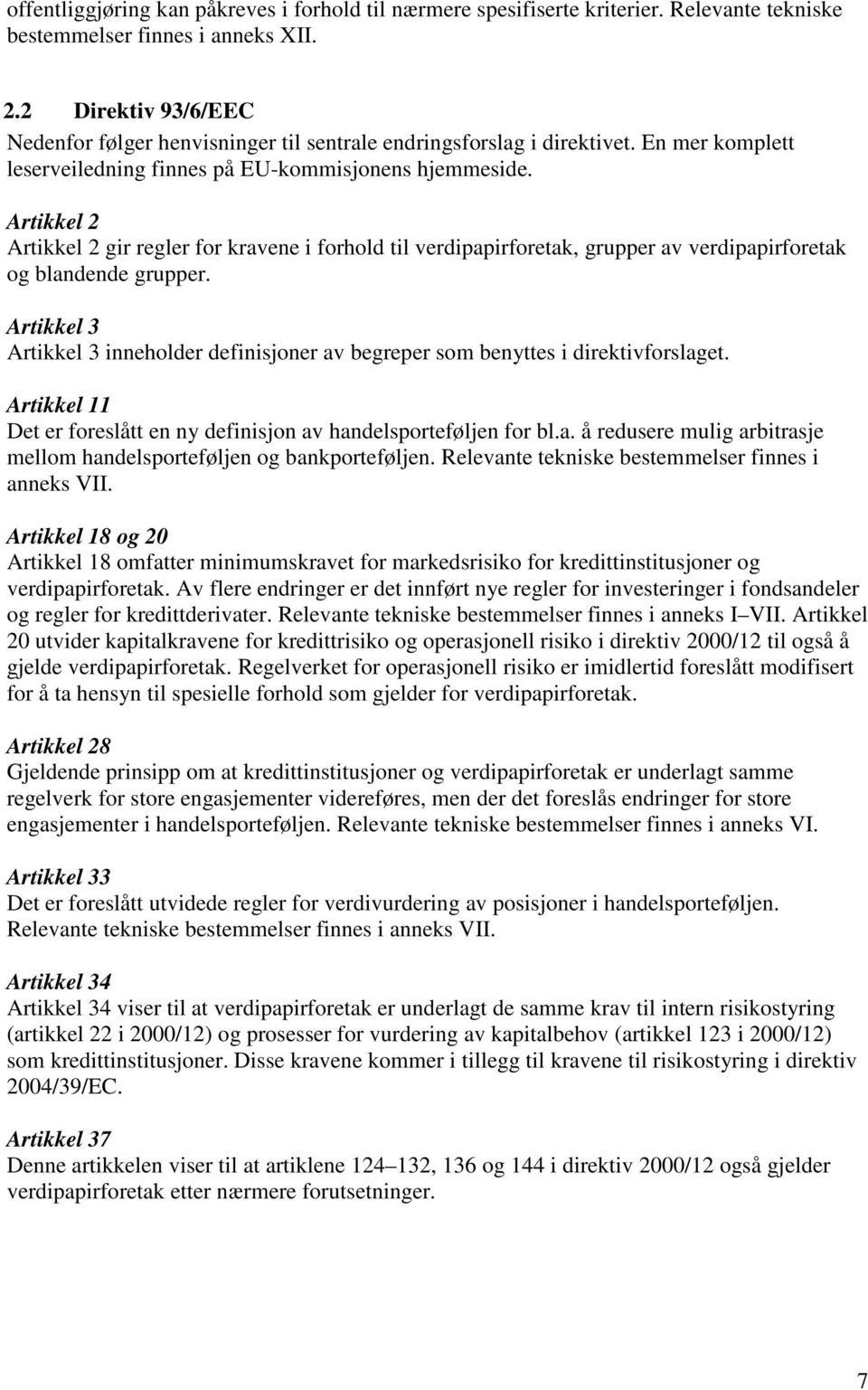 Artikkel 2 Artikkel 2 gir regler for kravene i forhold til verdipapirforetak, grupper av verdipapirforetak og blandende grupper.