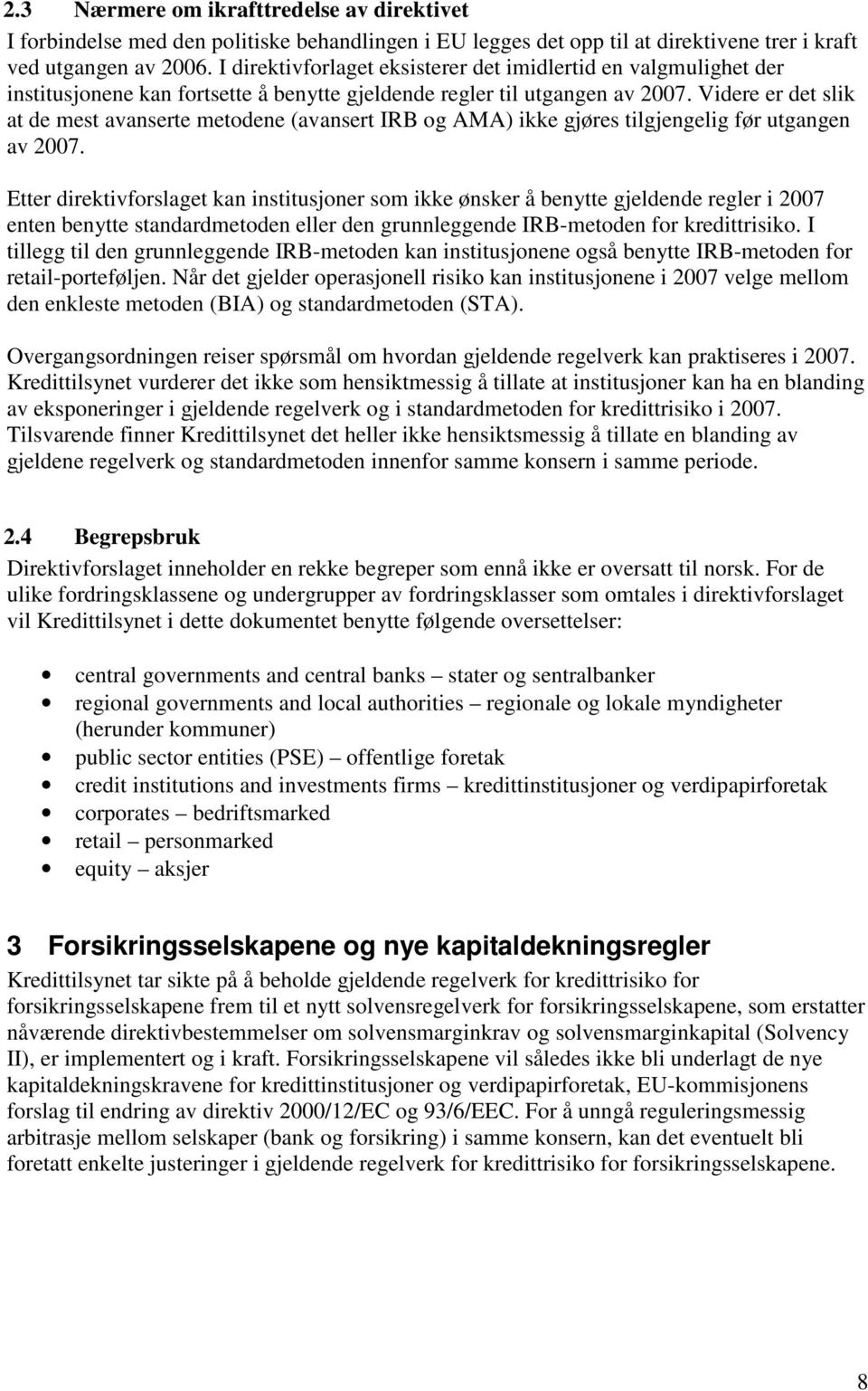 Videre er det slik at de mest avanserte metodene (avansert IRB og AMA) ikke gjøres tilgjengelig før utgangen av 2007.