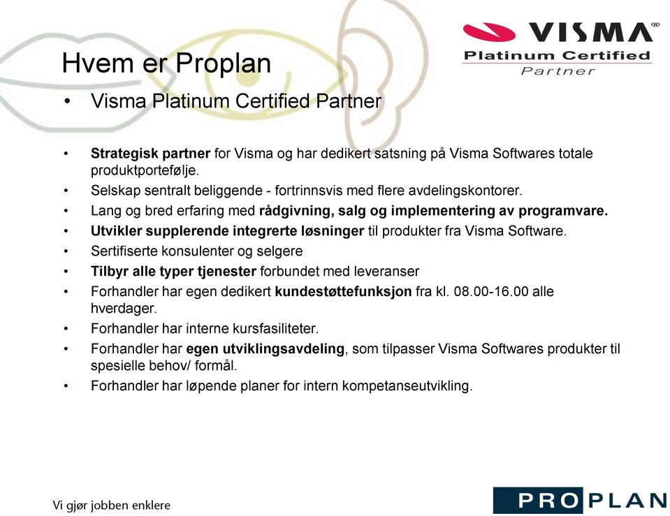 Utvikler supplerende integrerte løsninger til produkter fra Visma Software.