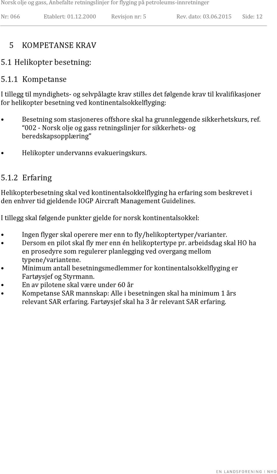 kvalifikasjoner for helikopter besetning ved kontinentalsokkelflyging: Besetning som stasjoneres offshore skal ha grunnleggende sikkerhetskurs, ref.