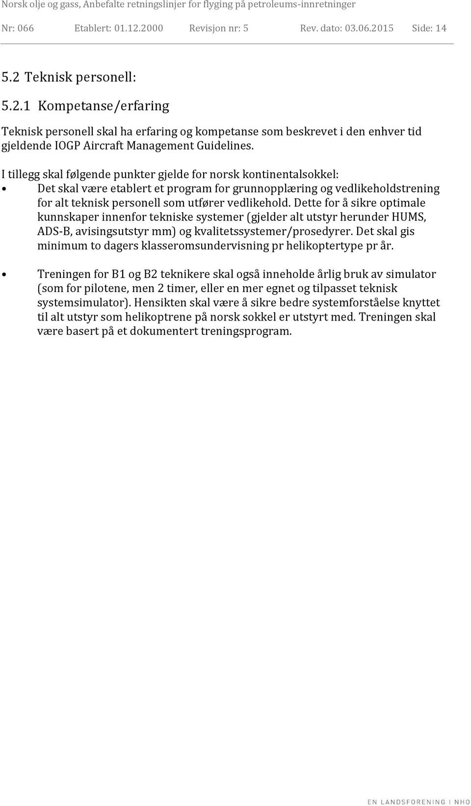 Dette for å sikre optimale kunnskaper innenfor tekniske systemer (gjelder alt utstyr herunder HUMS, ADS-B, avisingsutstyr mm) og kvalitetssystemer/prosedyrer.