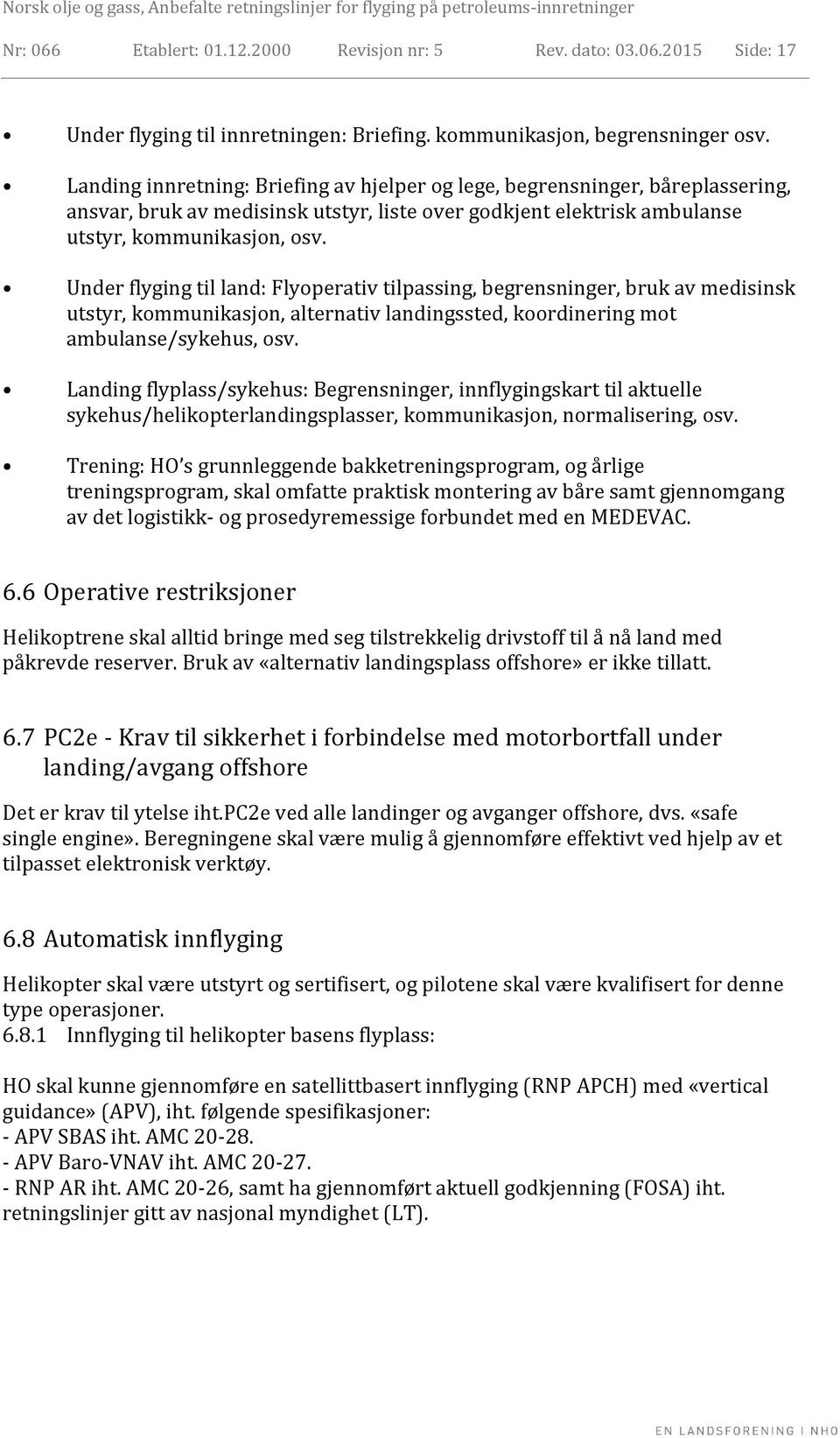 Under flyging til land: Flyoperativ tilpassing, begrensninger, bruk av medisinsk utstyr, kommunikasjon, alternativ landingssted, koordinering mot ambulanse/sykehus, osv.