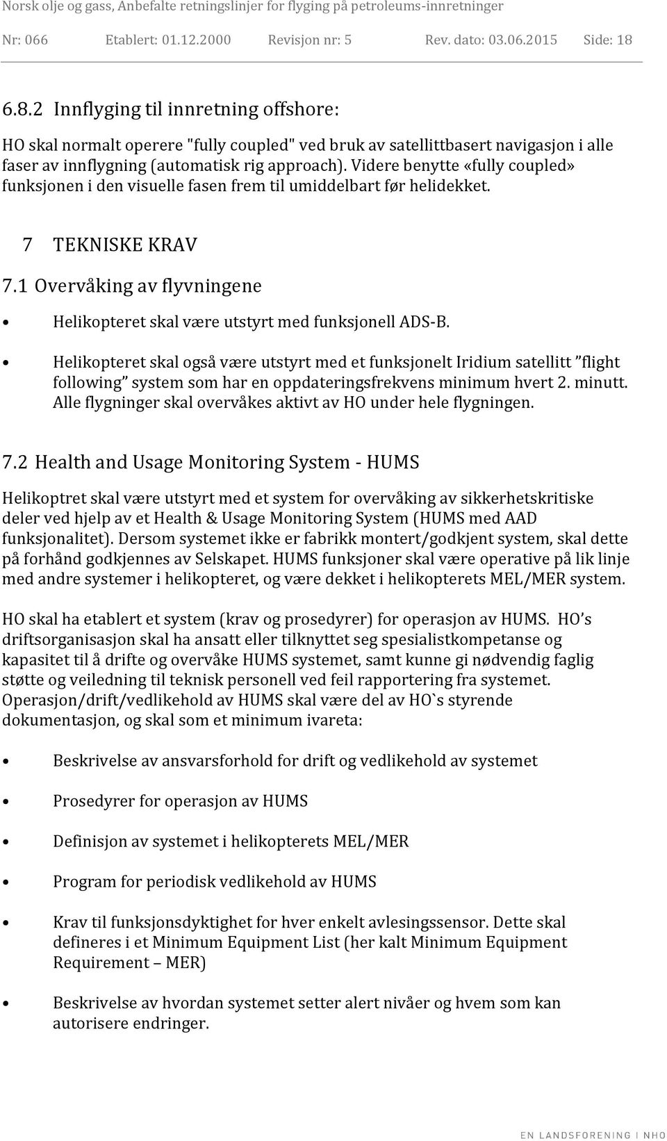 Videre benytte «fully coupled» funksjonen i den visuelle fasen frem til umiddelbart før helidekket. 7 TEKNISKE KRAV 7.1 Overvåking av flyvningene Helikopteret skal være utstyrt med funksjonell ADS-B.