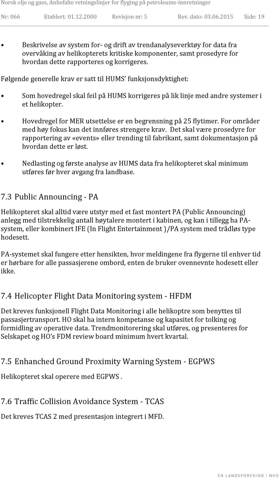 2015 Side: 19 Beskrivelse av system for- og drift av trendanalyseverktøy for data fra overvåking av helikopterets kritiske komponenter, samt prosedyre for hvordan dette rapporteres og korrigeres.