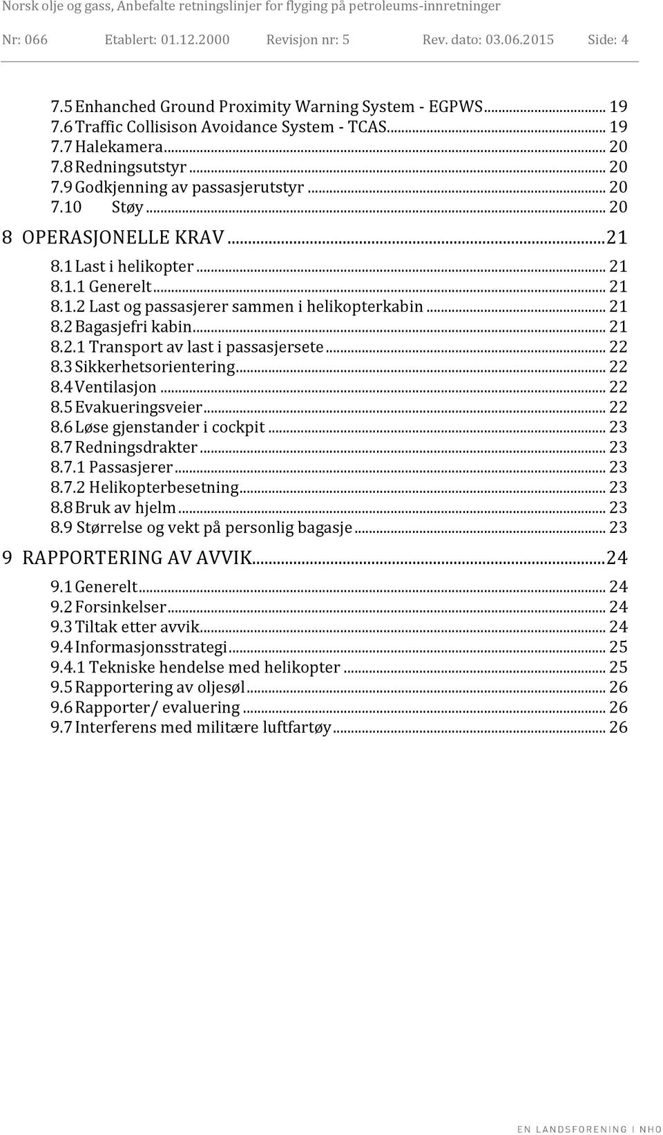 .. 21 8.2 Bagasjefri kabin... 21 8.2.1 Transport av last i passasjersete... 22 8.3 Sikkerhetsorientering... 22 8.4 Ventilasjon... 22 8.5 Evakueringsveier... 22 8.6 Løse gjenstander i cockpit... 23 8.