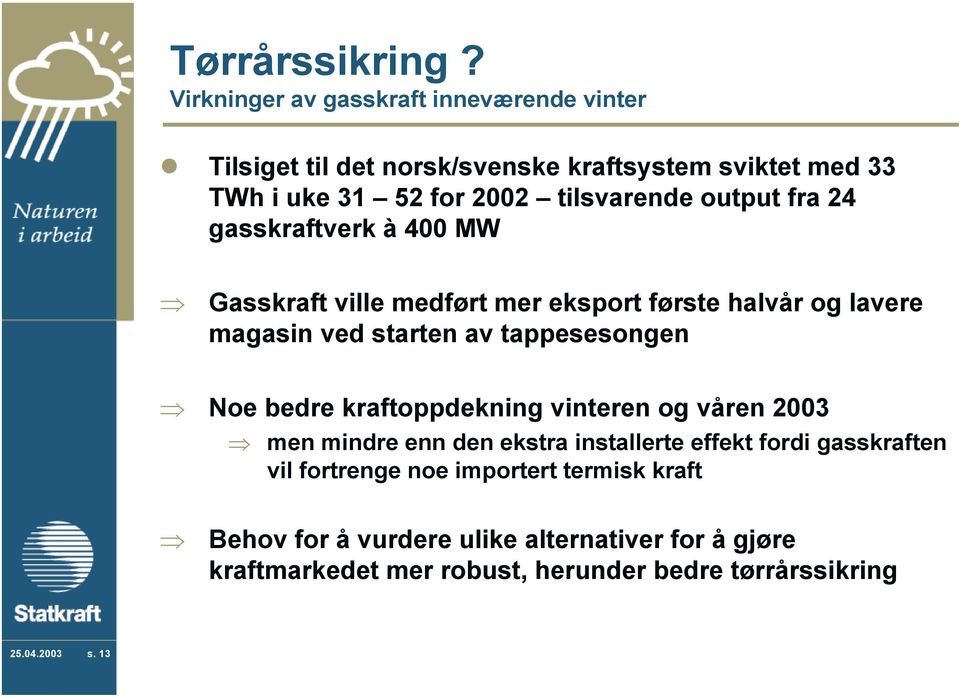 output fra 24 gasskraftverk à 400 MW Gasskraft ville medført mer eksport første halvår og lavere magasin ved starten av tappesesongen Noe