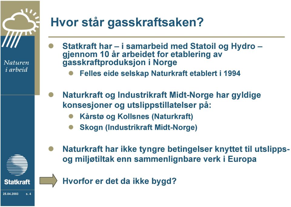 eide selskap Naturkraft etablert i 1994 Naturkraft og Industrikraft Midt-Norge har gyldige konsesjoner og