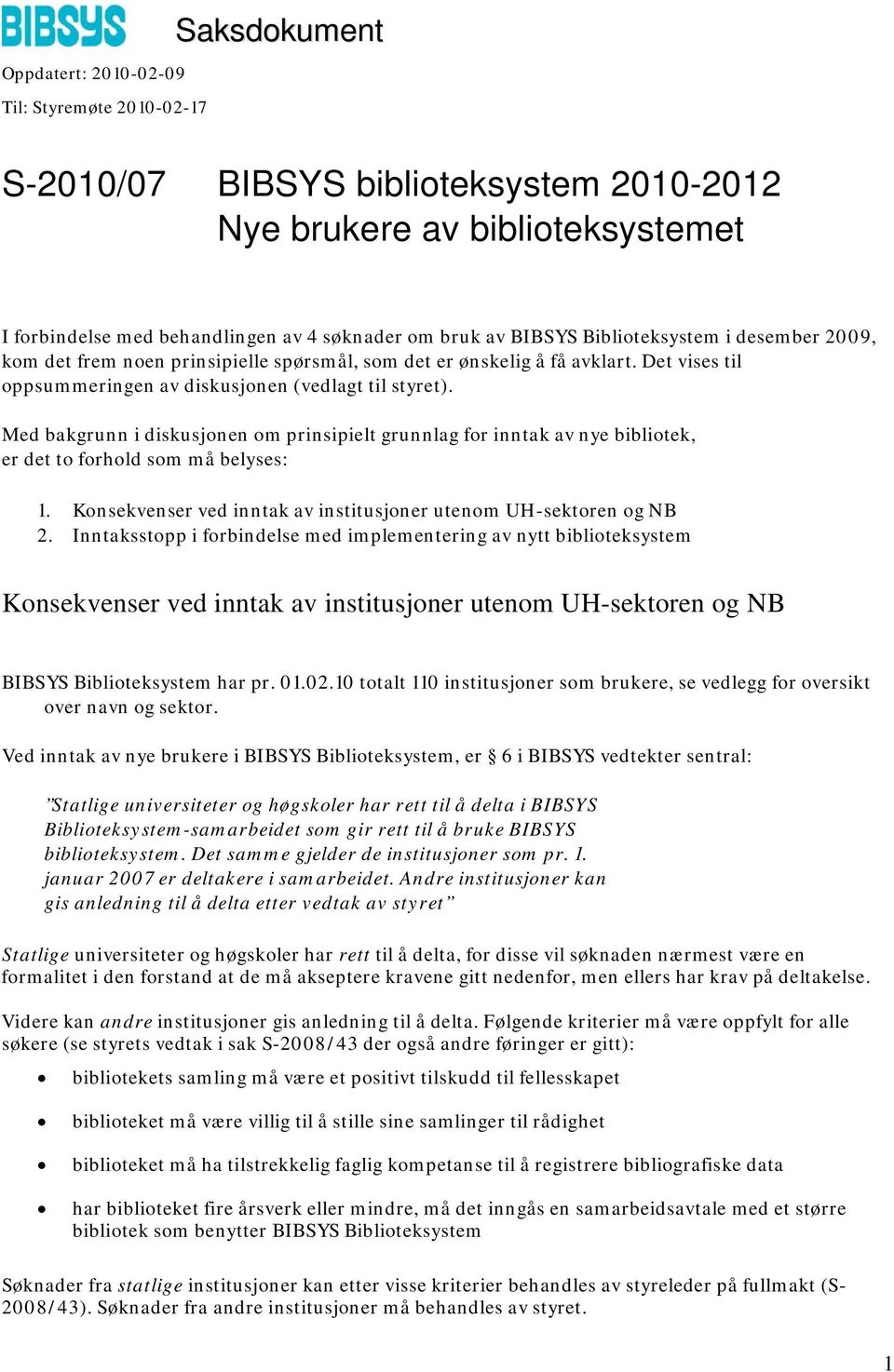 Med bakgrunn i diskusjonen om prinsipielt grunnlag for inntak av nye bibliotek, er det to forhold som må belyses: 1. Konsekvenser ved inntak av institusjoner utenom UH-sektoren og NB 2.