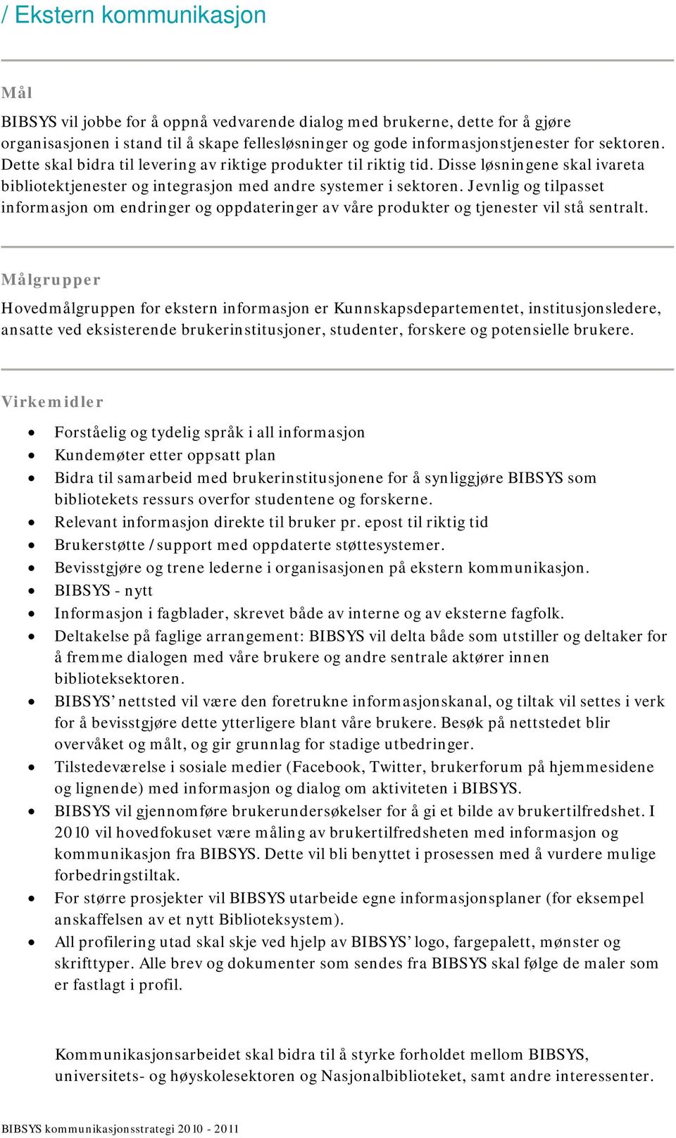 Jevnlig og tilpasset informasjon om endringer og oppdateringer av våre produkter og tjenester vil stå sentralt.