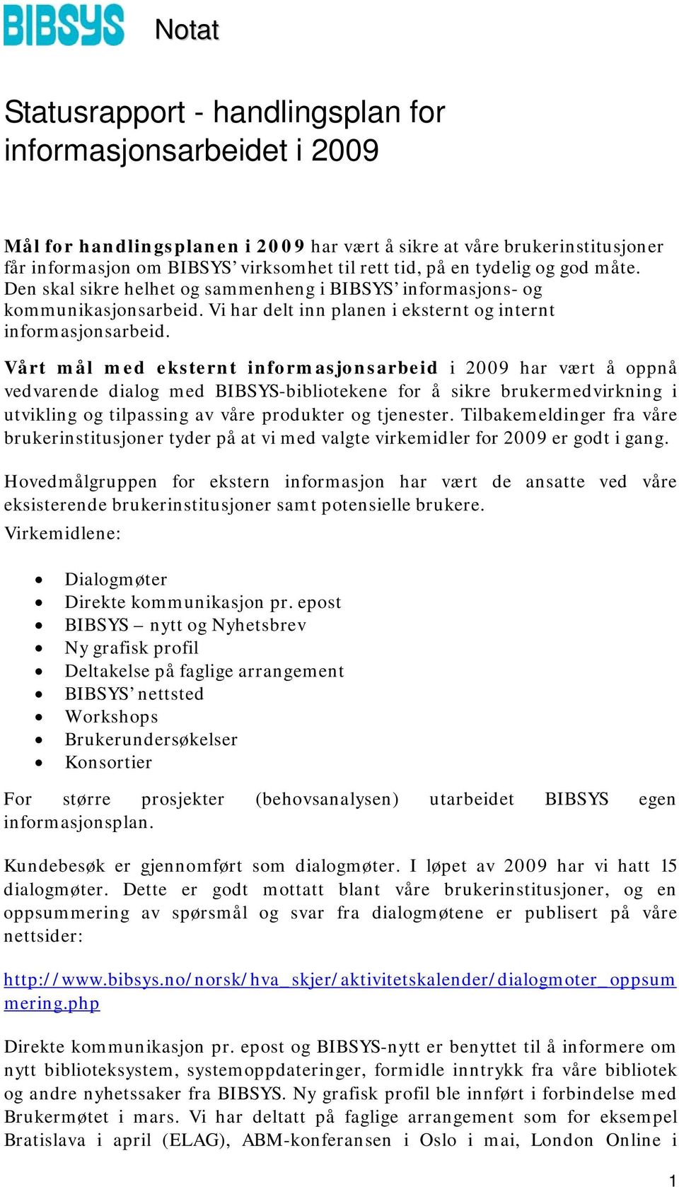 Vårt mål med eksternt informasjonsarbeid i 2009 har vært å oppnå vedvarende dialog med BIBSYS-bibliotekene for å sikre brukermedvirkning i utvikling og tilpassing av våre produkter og tjenester.