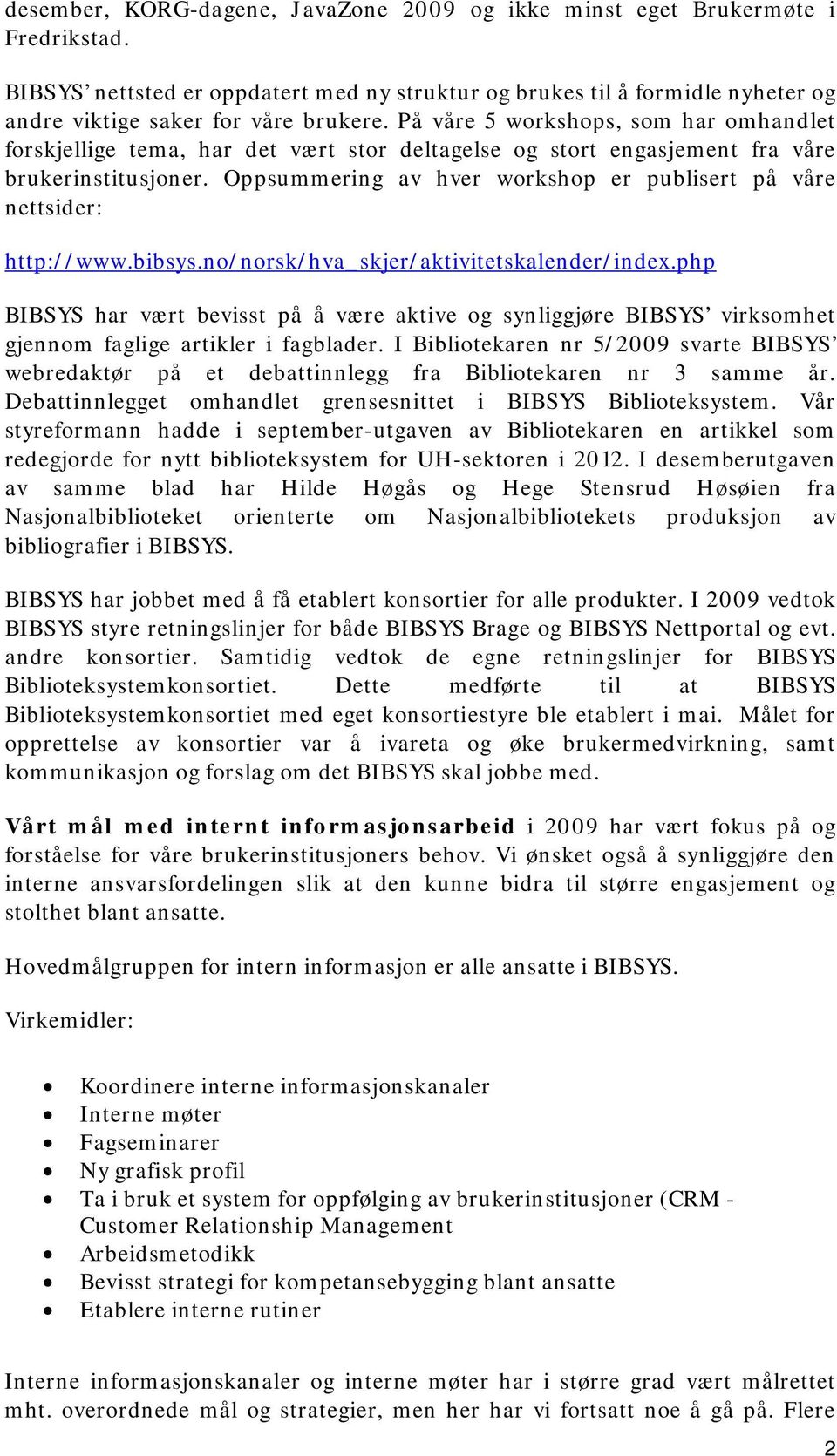 Oppsummering av hver workshop er publisert på våre nettsider: http://www.bibsys.no/norsk/hva_skjer/aktivitetskalender/index.